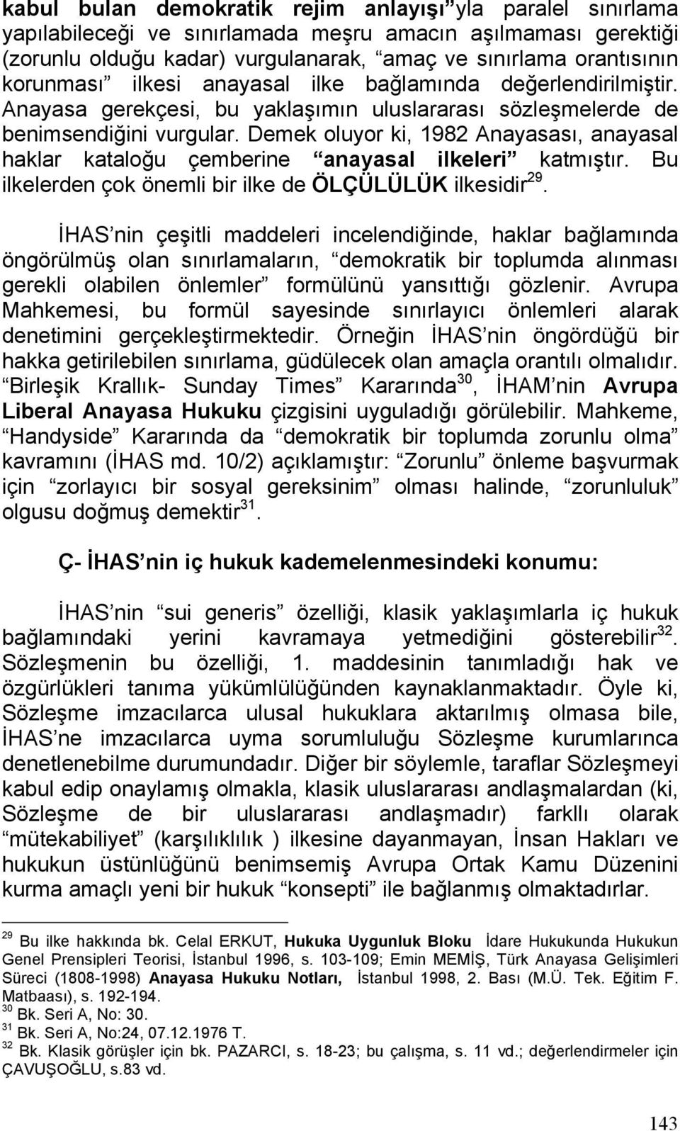 Demek oluyor ki, 1982 Anayasası, anayasal haklar kataloğu çemberine anayasal ilkeleri katmıştır. Bu ilkelerden çok önemli bir ilke de ÖLÇÜLÜLÜK ilkesidir 29.