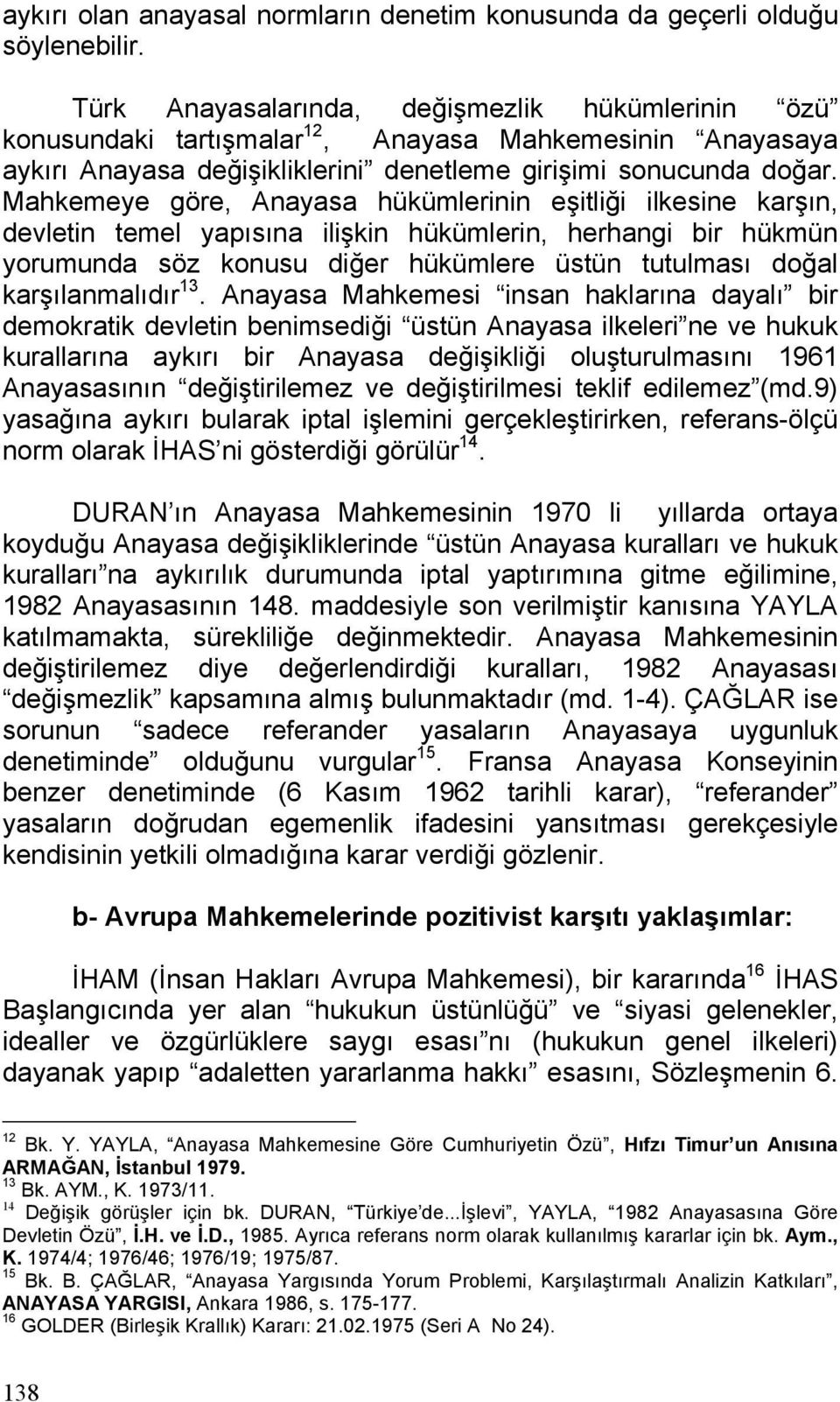 Mahkemeye göre, Anayasa hükümlerinin eşitliği ilkesine karşın, devletin temel yapısına ilişkin hükümlerin, herhangi bir hükmün yorumunda söz konusu diğer hükümlere üstün tutulması doğal