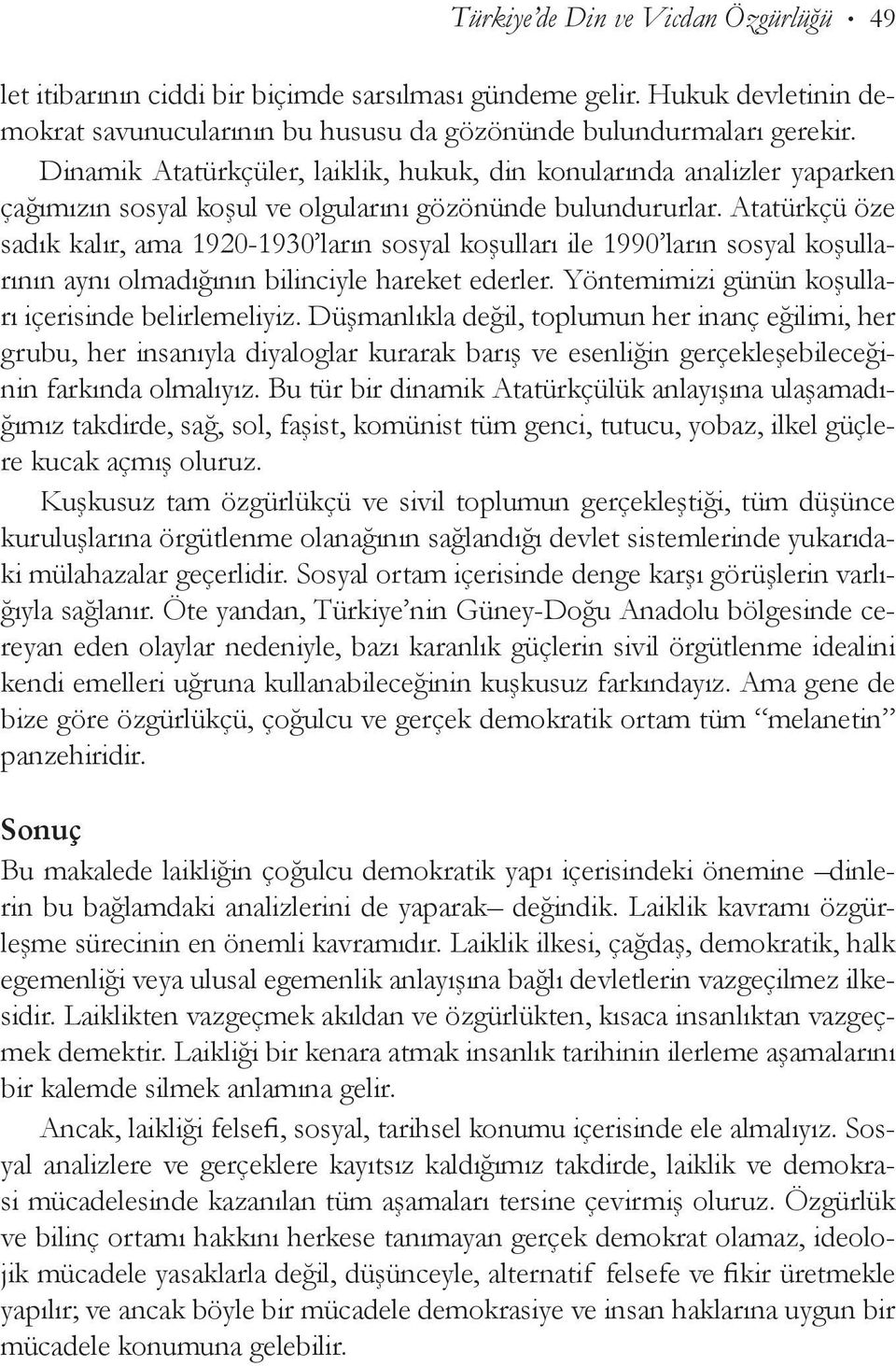 Atatürkçü öze sadık kalır, ama 1920-1930 ların sosyal koşulları ile 1990 ların sosyal koşullarının aynı olmadığının bilinciyle hareket ederler. Yöntemimizi günün koşulları içerisinde belirlemeliyiz.