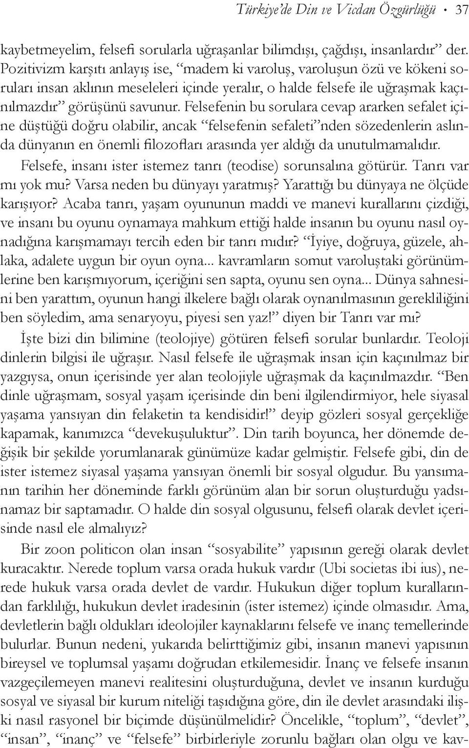 Felsefenin bu sorulara cevap ararken sefalet içine düştüğü doğru olabilir, ancak felsefenin sefaleti nden sözedenlerin aslında dünyanın en önemli filozofları arasında yer aldığı da unutulmamalıdır.