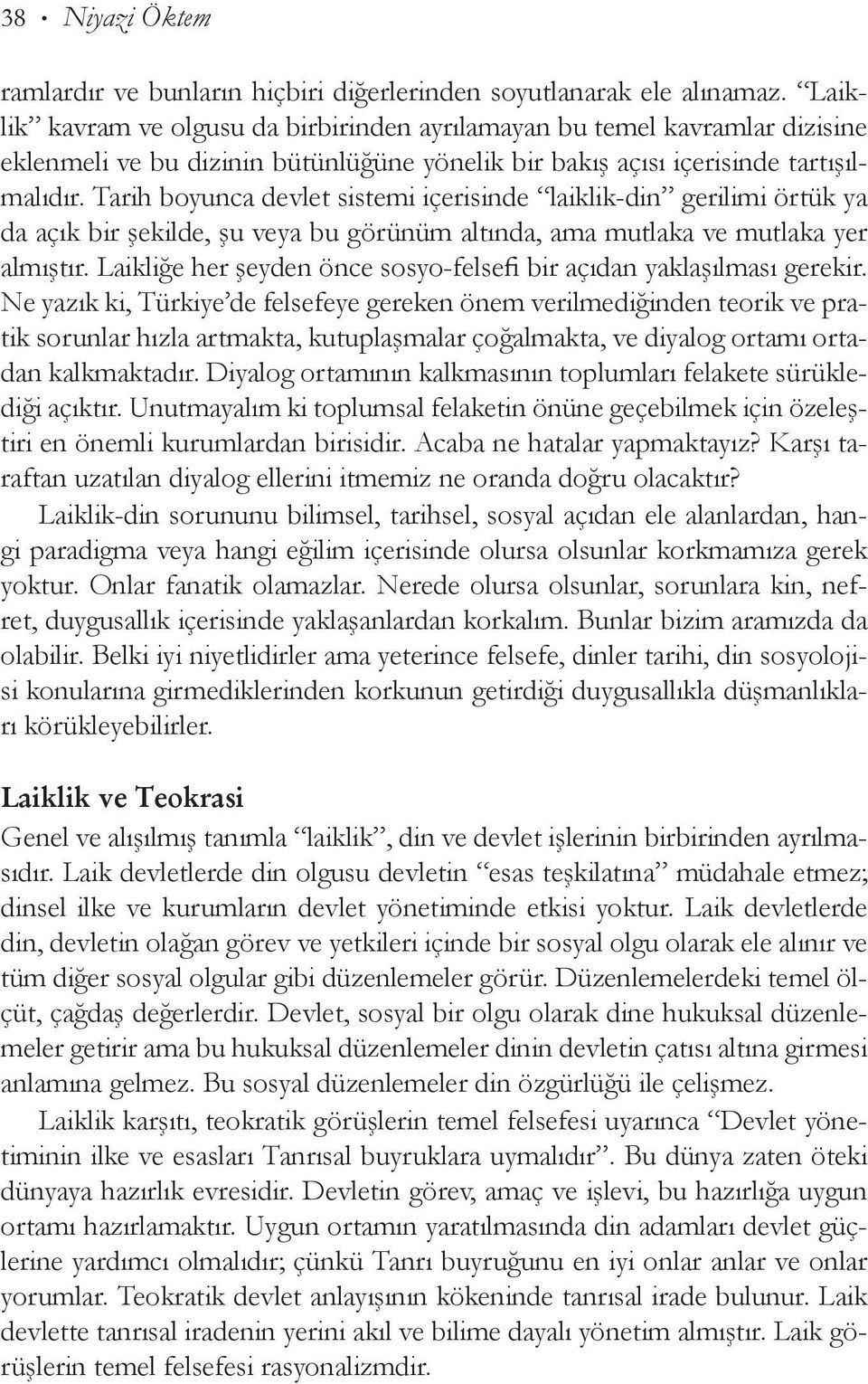 Tarih boyunca devlet sistemi içerisinde laiklik-din gerilimi örtük ya da açık bir şekilde, şu veya bu görünüm altında, ama mutlaka ve mutlaka yer almıştır.