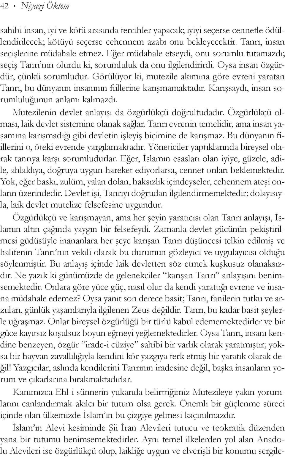 Görülüyor ki, mutezile akımına göre ev reni yaratan Tanrı, bu dünyanın insanının fiil lerine karışmamaktadır. Karışsaydı, insan sorumluluğunun anlamı kalmazdı.