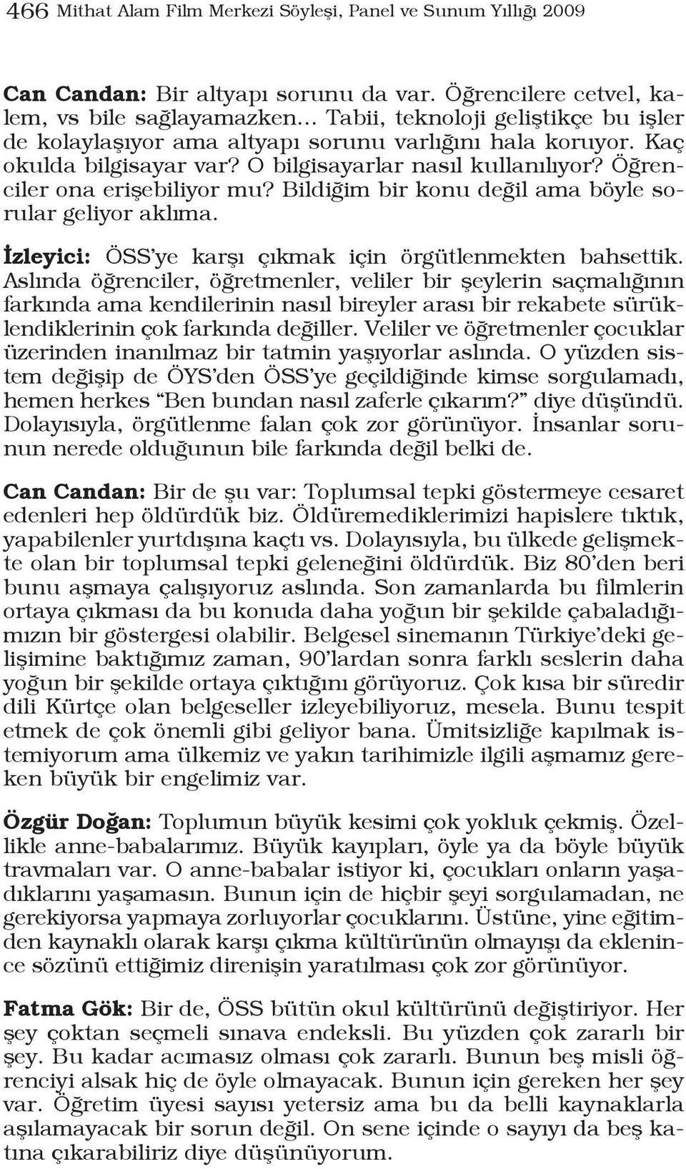 Bildiğim bir konu değil ama böyle sorular geliyor aklıma. İzleyici: ÖSS ye karşı çıkmak için örgütlenmekten bahsettik.