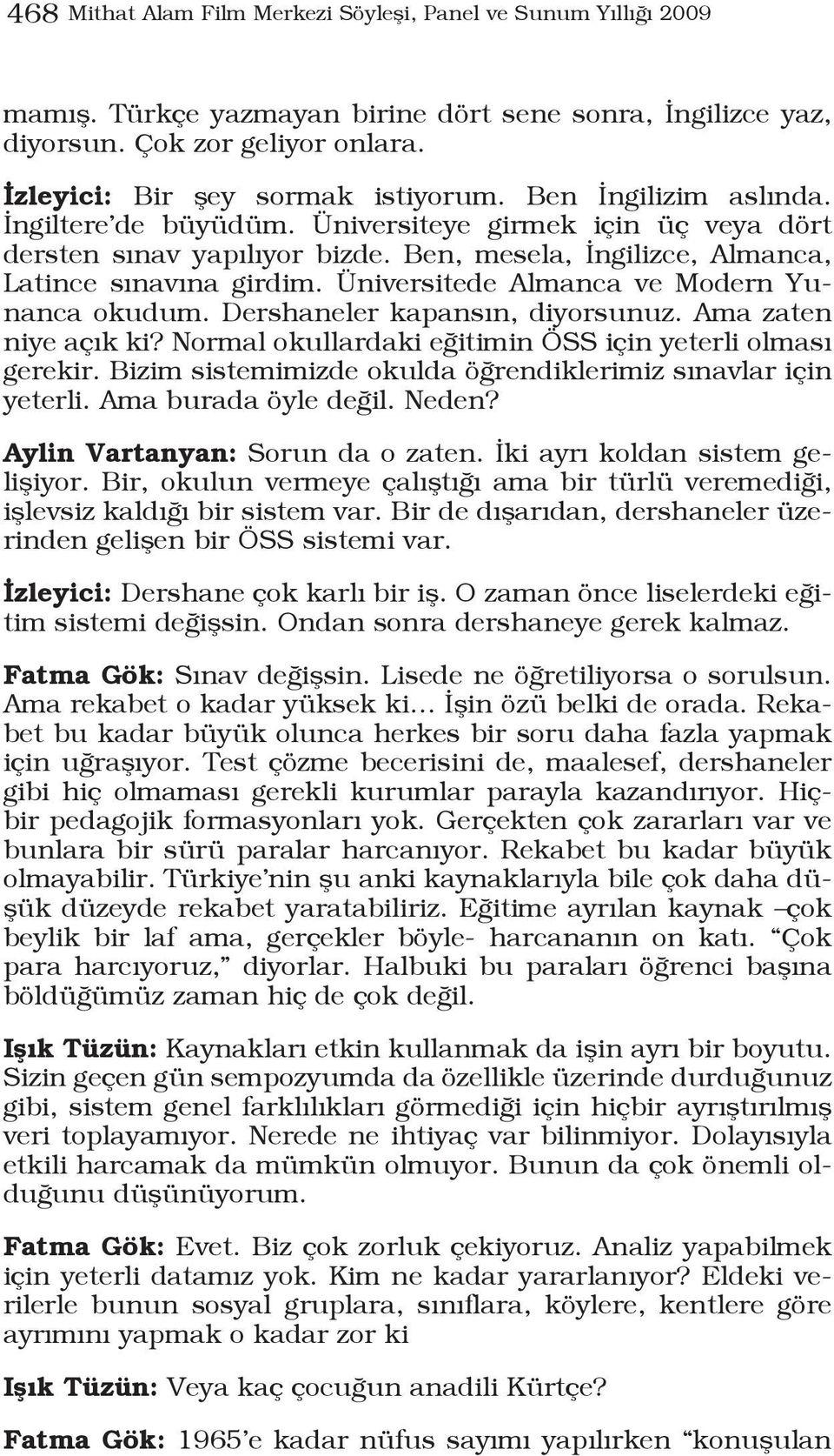 Üniversitede Almanca ve Modern Yunanca okudum. Dershaneler kapansın, diyorsunuz. Ama zaten niye açık ki? Normal okullardaki eğitimin ÖSS için yeterli olması gerekir.