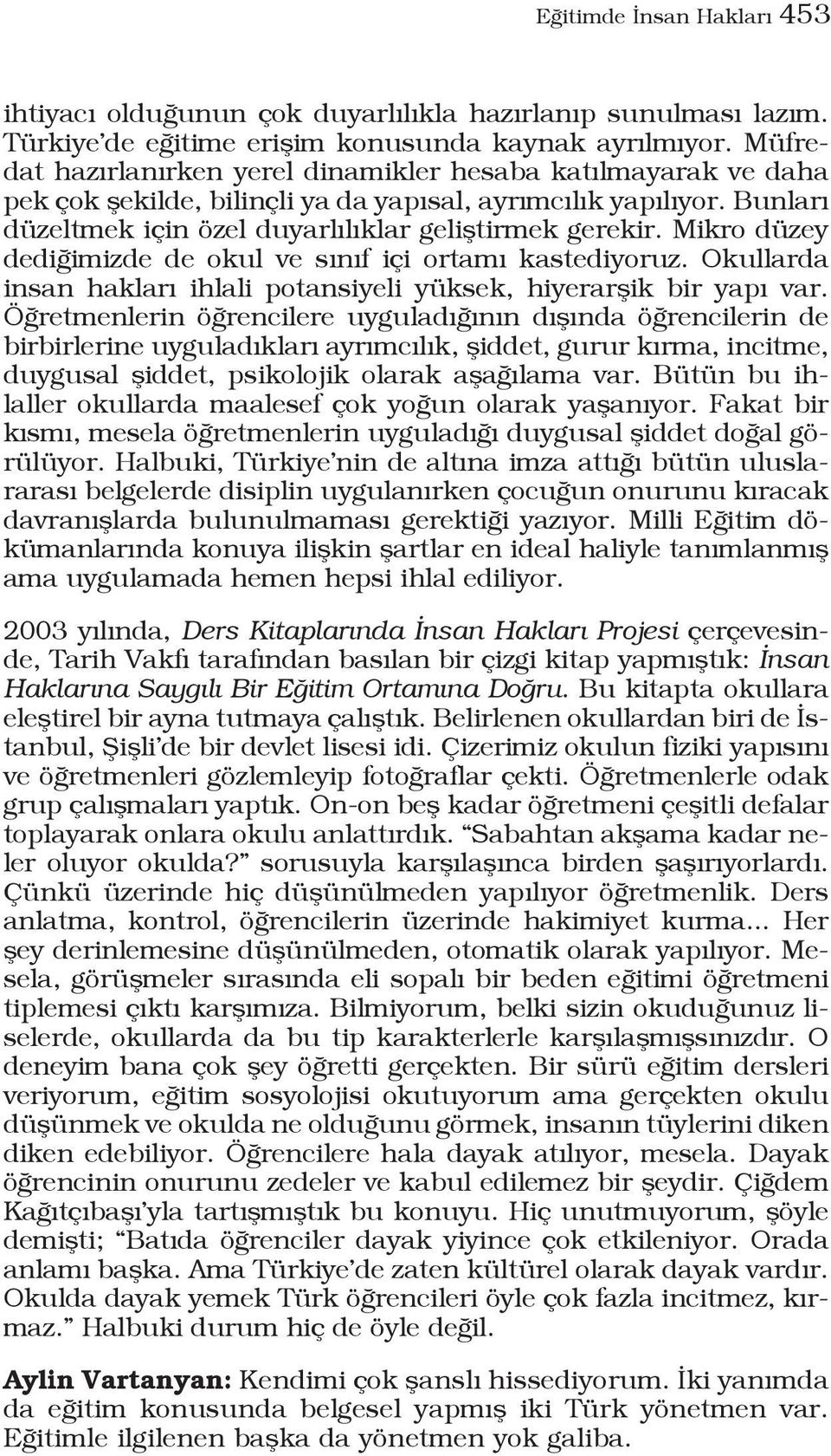 Mikro düzey dediğimizde de okul ve sınıf içi ortamı kastediyoruz. Okullarda insan hakları ihlali potansiyeli yüksek, hiyerarşik bir yapı var.