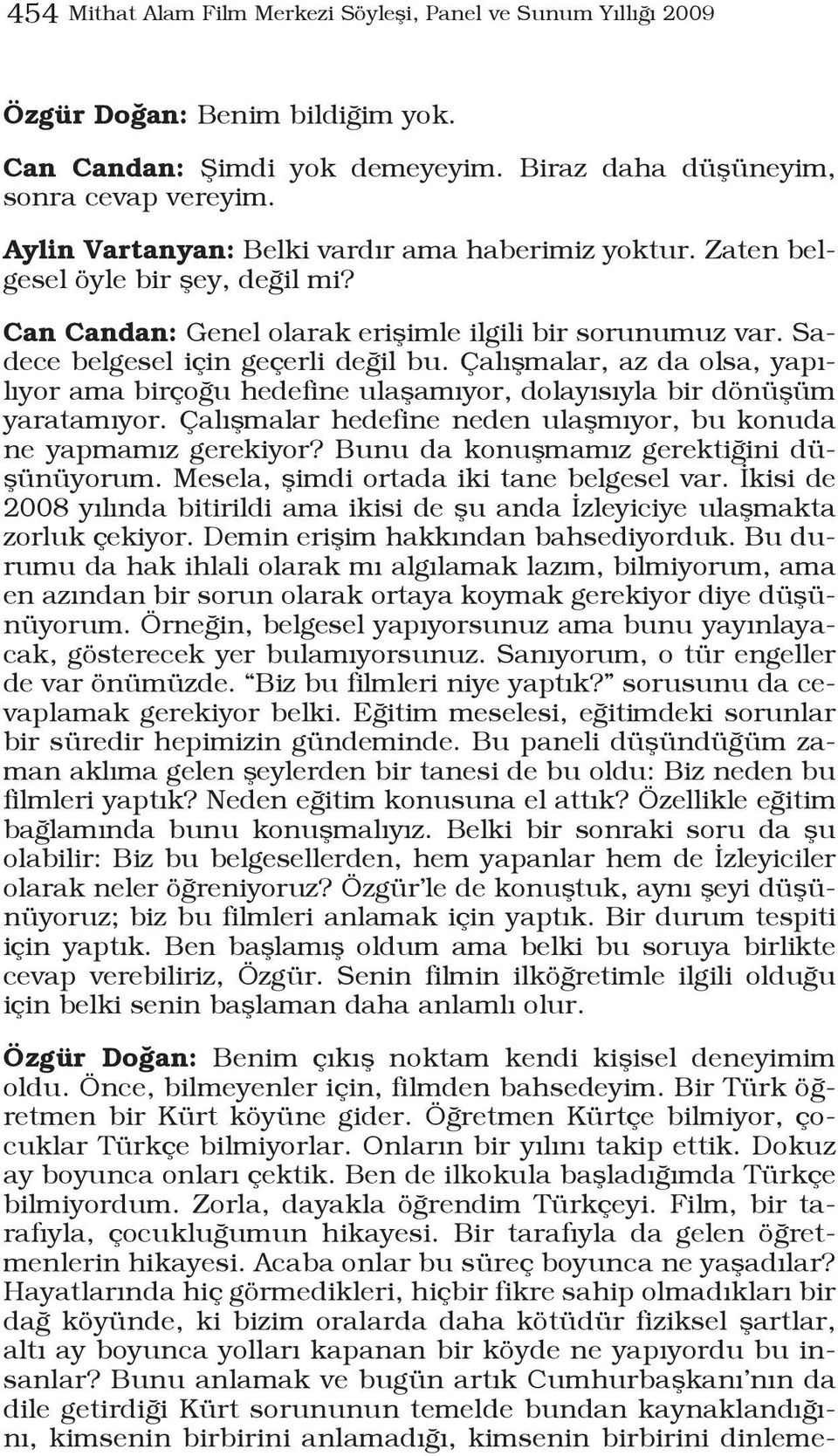 Çalışmalar, az da olsa, yapılıyor ama birçoğu hedefine ulaşamıyor, dolayısıyla bir dönüşüm yaratamıyor. Çalışmalar hedefine neden ulaşmıyor, bu konuda ne yapmamız gerekiyor?