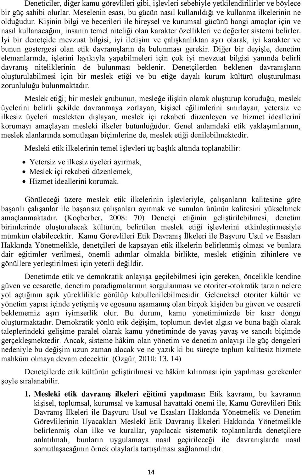 İyi bir denetçide mevzuat bilgisi, iyi iletişim ve çalışkanlıktan ayrı olarak, iyi karakter ve bunun göstergesi olan etik davranışların da bulunması gerekir.