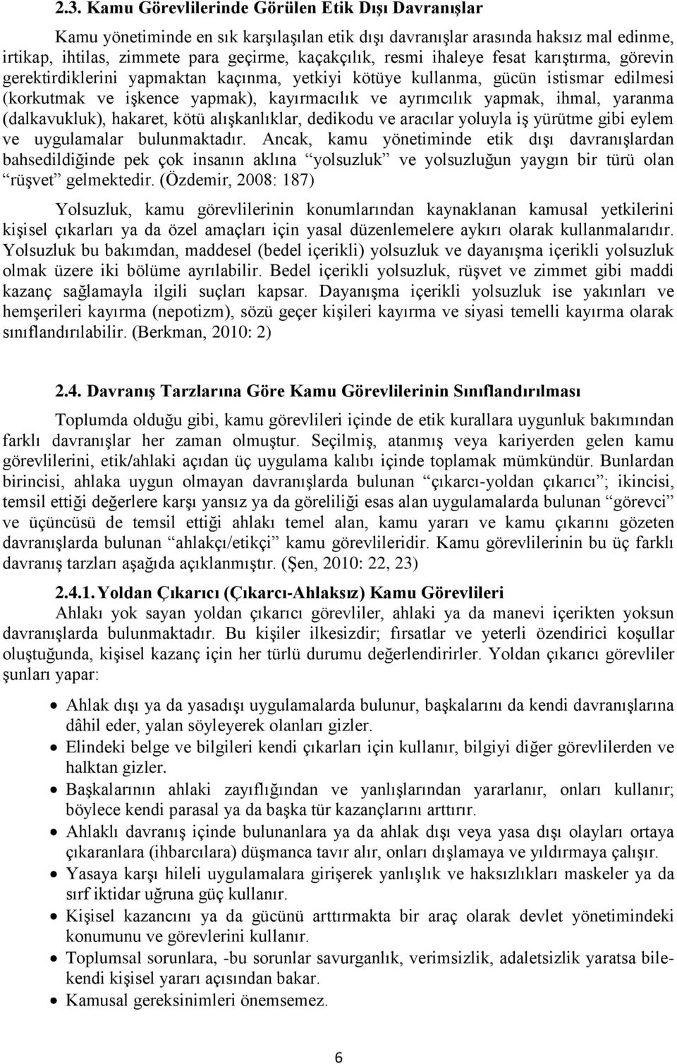 yaranma (dalkavukluk), hakaret, kötü alışkanlıklar, dedikodu ve aracılar yoluyla iş yürütme gibi eylem ve uygulamalar bulunmaktadır.