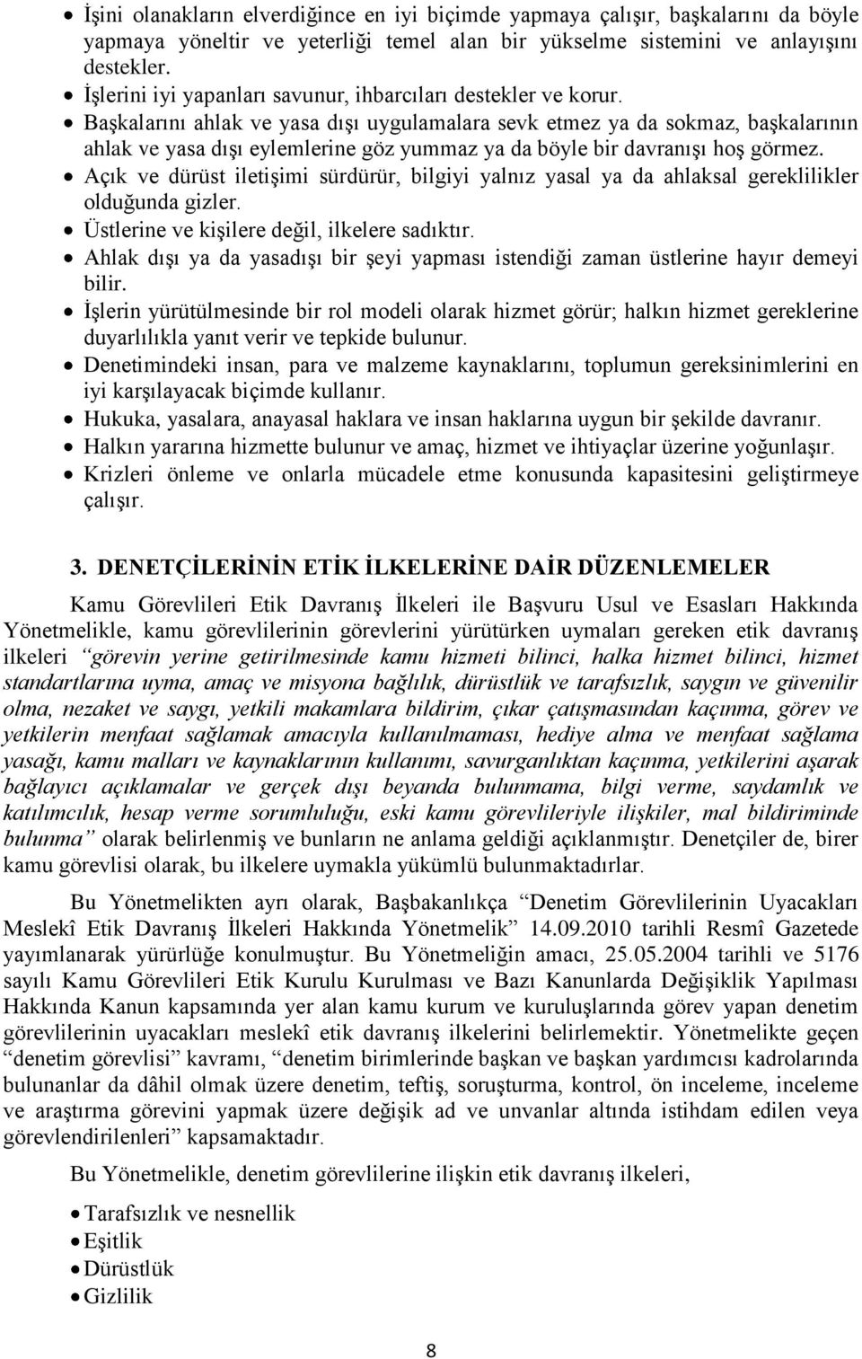 Başkalarını ahlak ve yasa dışı uygulamalara sevk etmez ya da sokmaz, başkalarının ahlak ve yasa dışı eylemlerine göz yummaz ya da böyle bir davranışı hoş görmez.