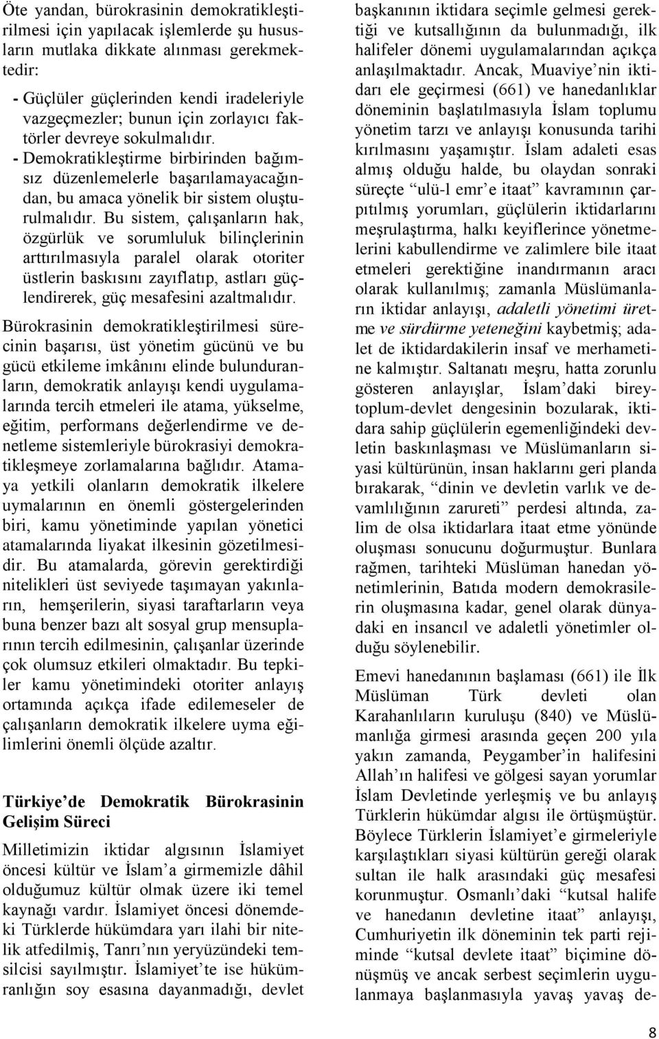 Bu sistem, çalışanların hak, özgürlük ve sorumluluk bilinçlerinin arttırılmasıyla paralel olarak otoriter üstlerin baskısını zayıflatıp, astları güçlendirerek, güç mesafesini azaltmalıdır.