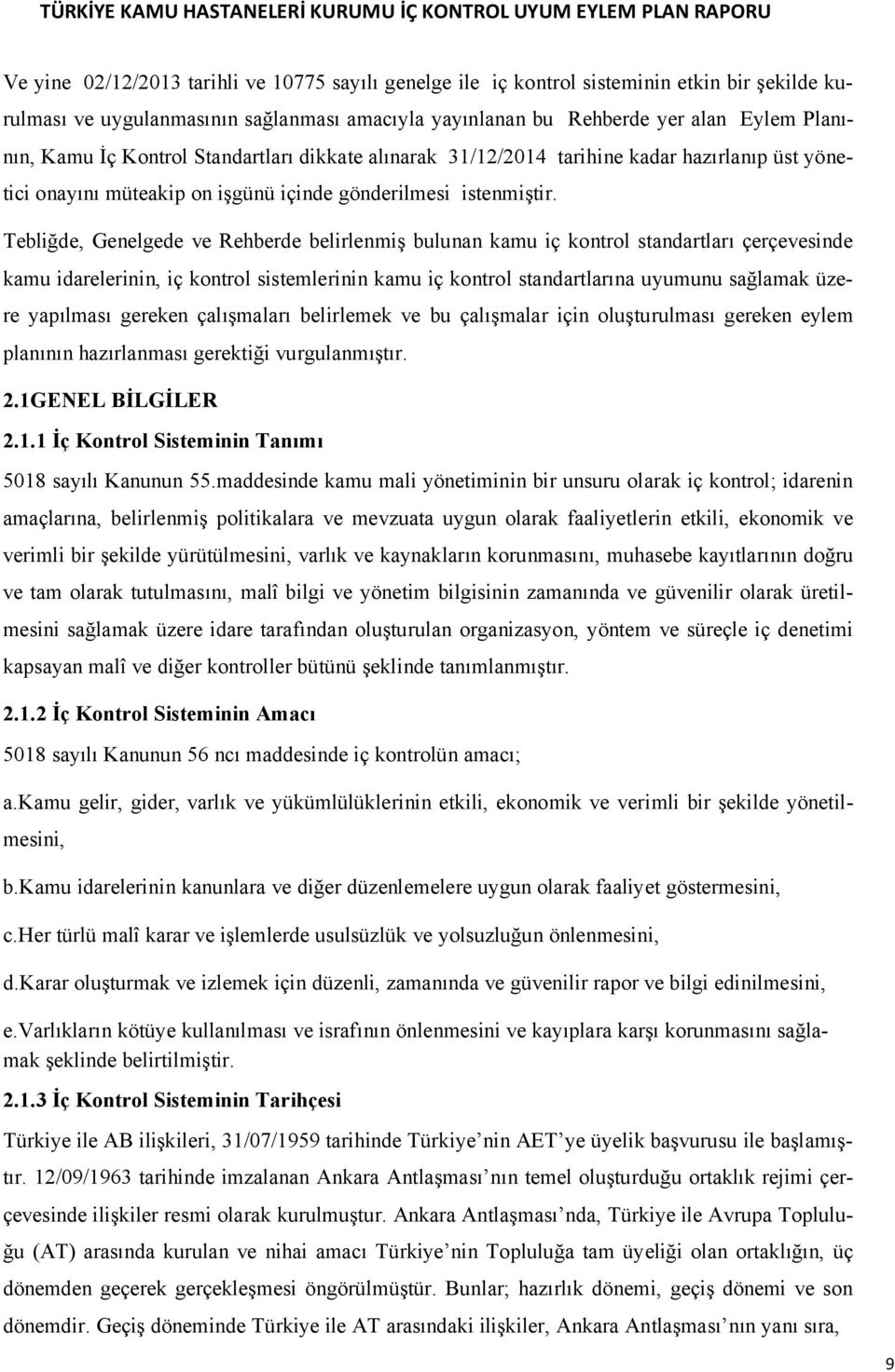 Tebliğde, Genelgede ve Rehberde belirlenmiş bulunan kamu iç kontrol standartları çerçevesinde kamu idarelerinin, iç kontrol sistemlerinin kamu iç kontrol standartlarına uyumunu sağlamak üzere