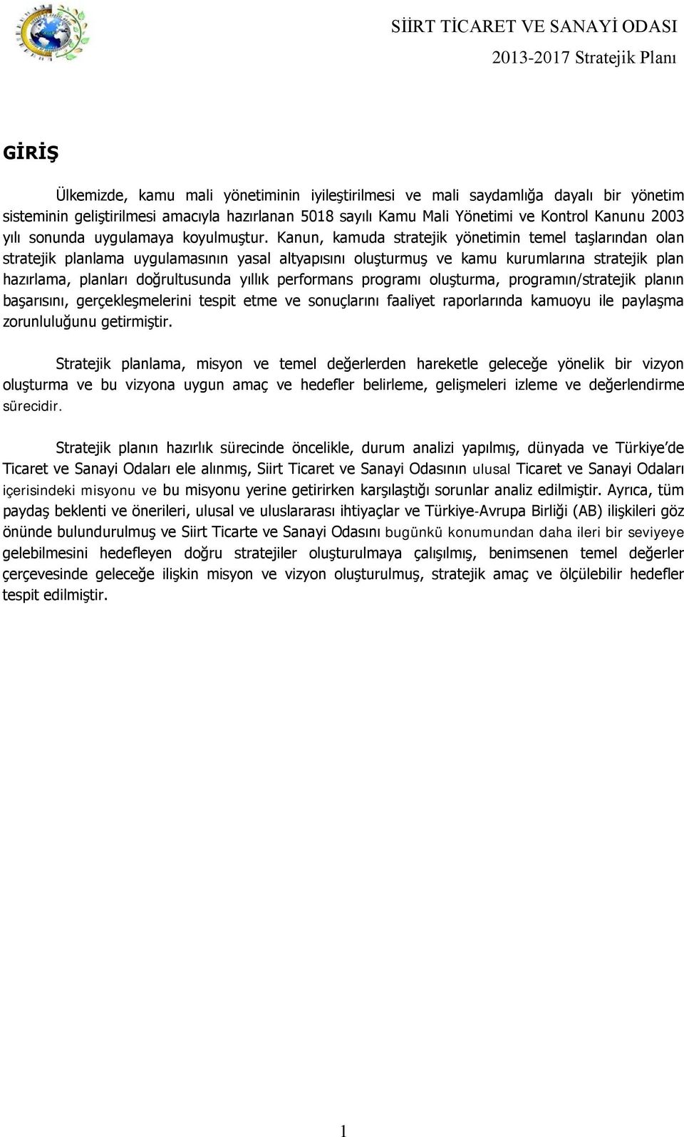 Kanun, kamuda stratejik yönetimin temel taşlarından olan stratejik planlama uygulamasının yasal altyapısını oluşturmuş ve kamu kurumlarına stratejik plan hazırlama, planları doğrultusunda yıllık