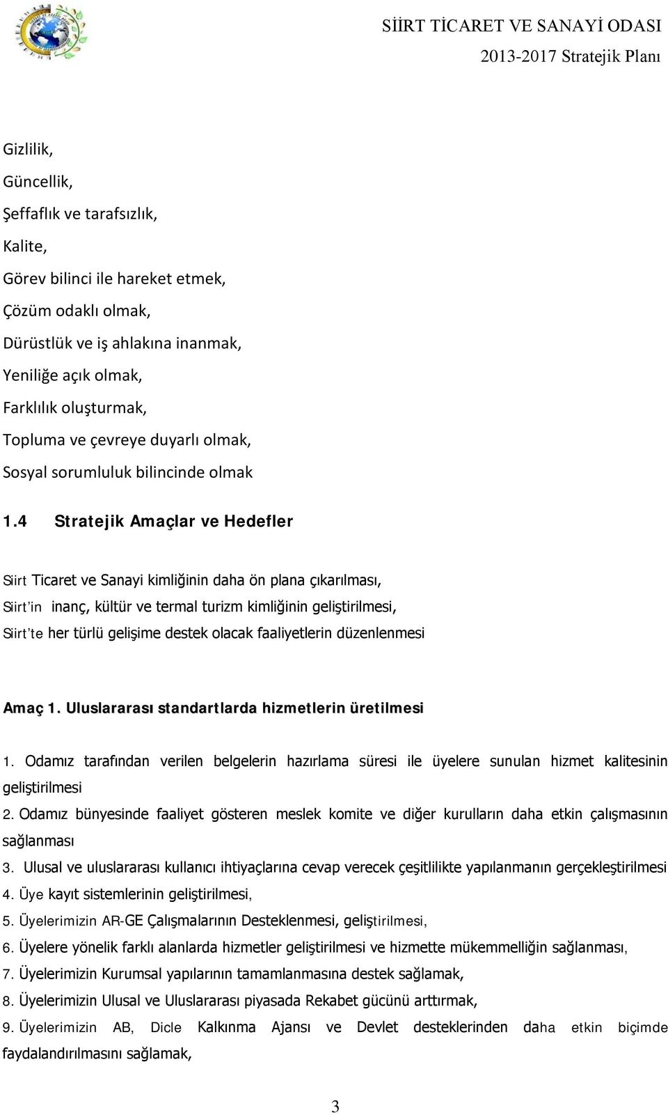 4 Stratejik Amaçlar ve Hedefler Siirt Ticaret ve Sanayi kimliğinin daha ön plana çıkarılması, Siirt in inanç, kültür ve termal turizm kimliğinin geliştirilmesi, Siirt te her türlü gelişime destek