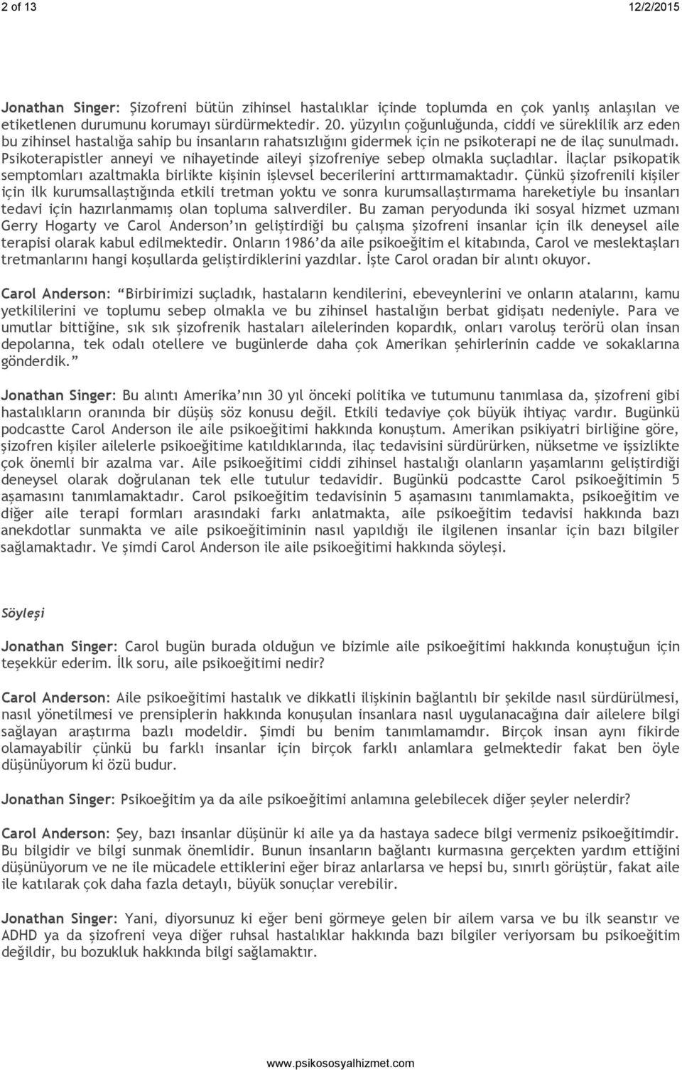 Psikoterapistler anneyi ve nihayetinde aileyi şizofreniye sebep olmakla suçladılar. İlaçlar psikopatik semptomları azaltmakla birlikte kişinin işlevsel becerilerini arttırmamaktadır.