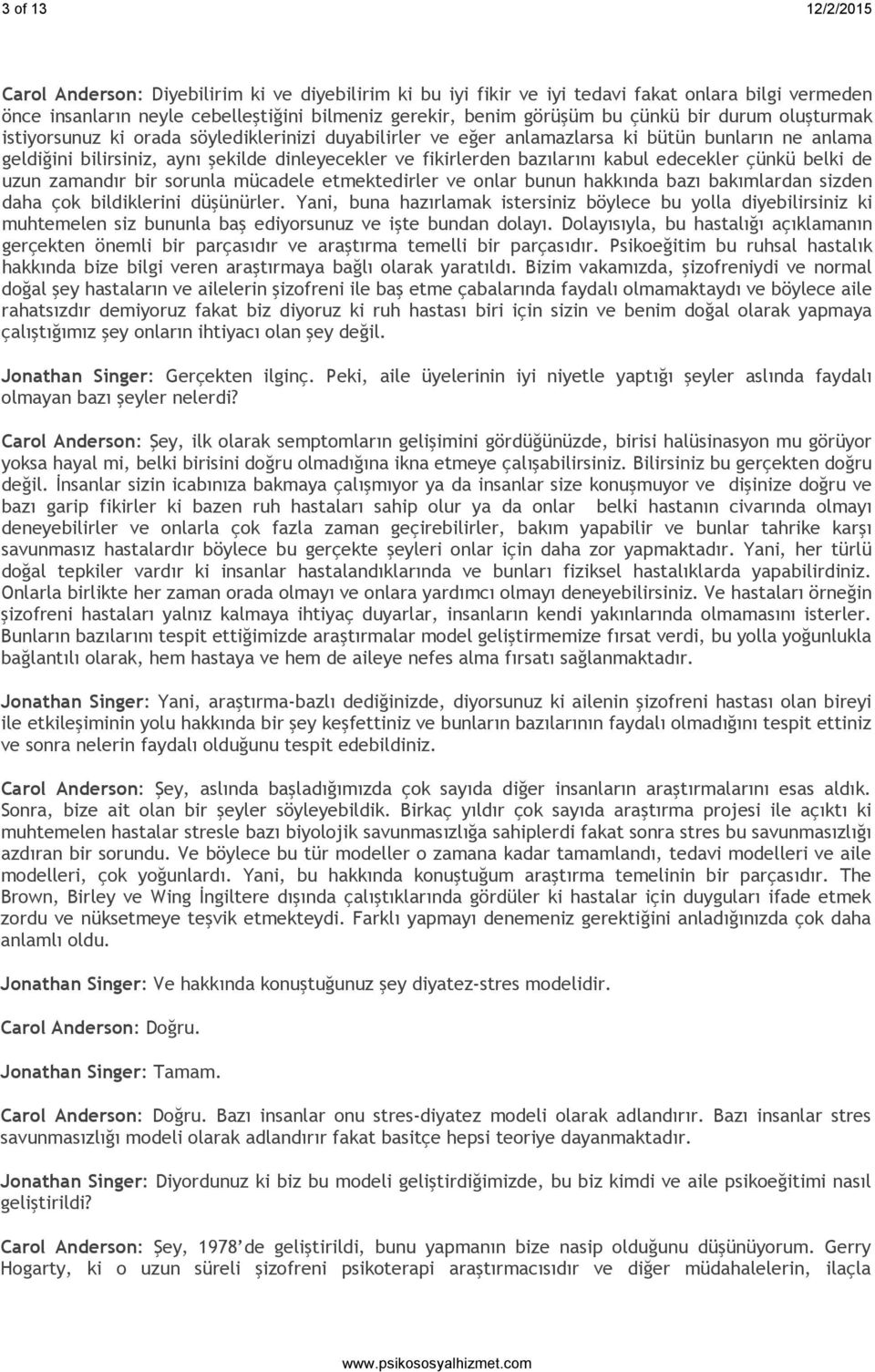 kabul edecekler çünkü belki de uzun zamandır bir sorunla mücadele etmektedirler ve onlar bunun hakkında bazı bakımlardan sizden daha çok bildiklerini düşünürler.