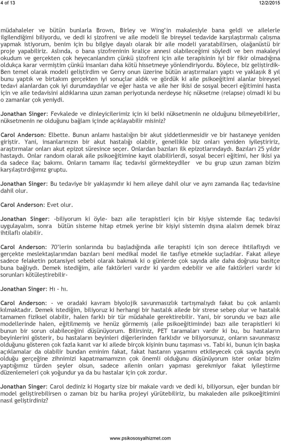 Aslında, o bana şizofreninin kraliçe annesi olabileceğimi söyledi ve ben makaleyi okudum ve gerçekten çok heyecanlandım çünkü şizofreni için aile terapisinin iyi bir fikir olmadığına oldukça karar