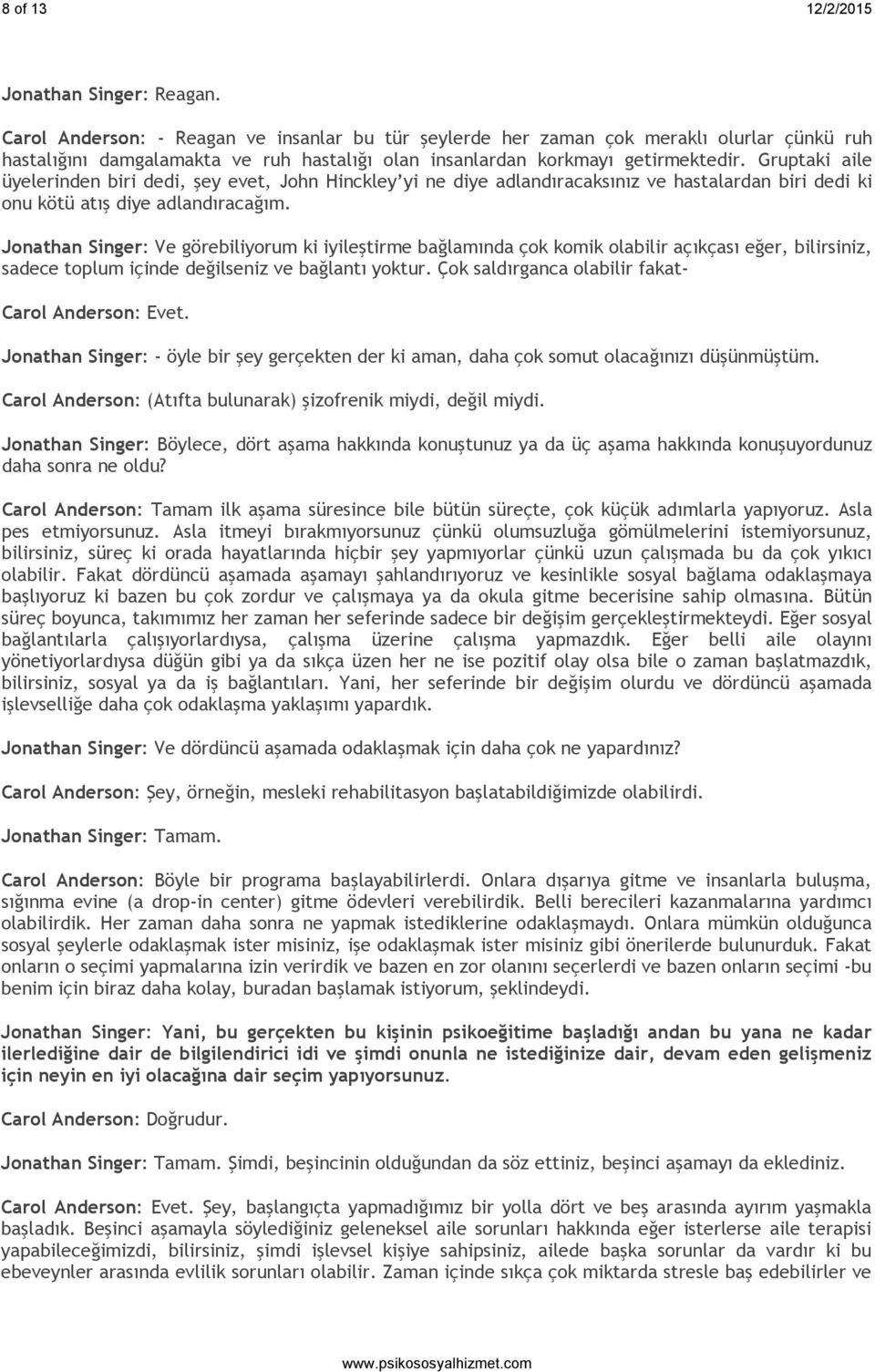 Gruptaki aile üyelerinden biri dedi, şey evet, John Hinckley yi ne diye adlandıracaksınız ve hastalardan biri dedi ki onu kötü atış diye adlandıracağım.