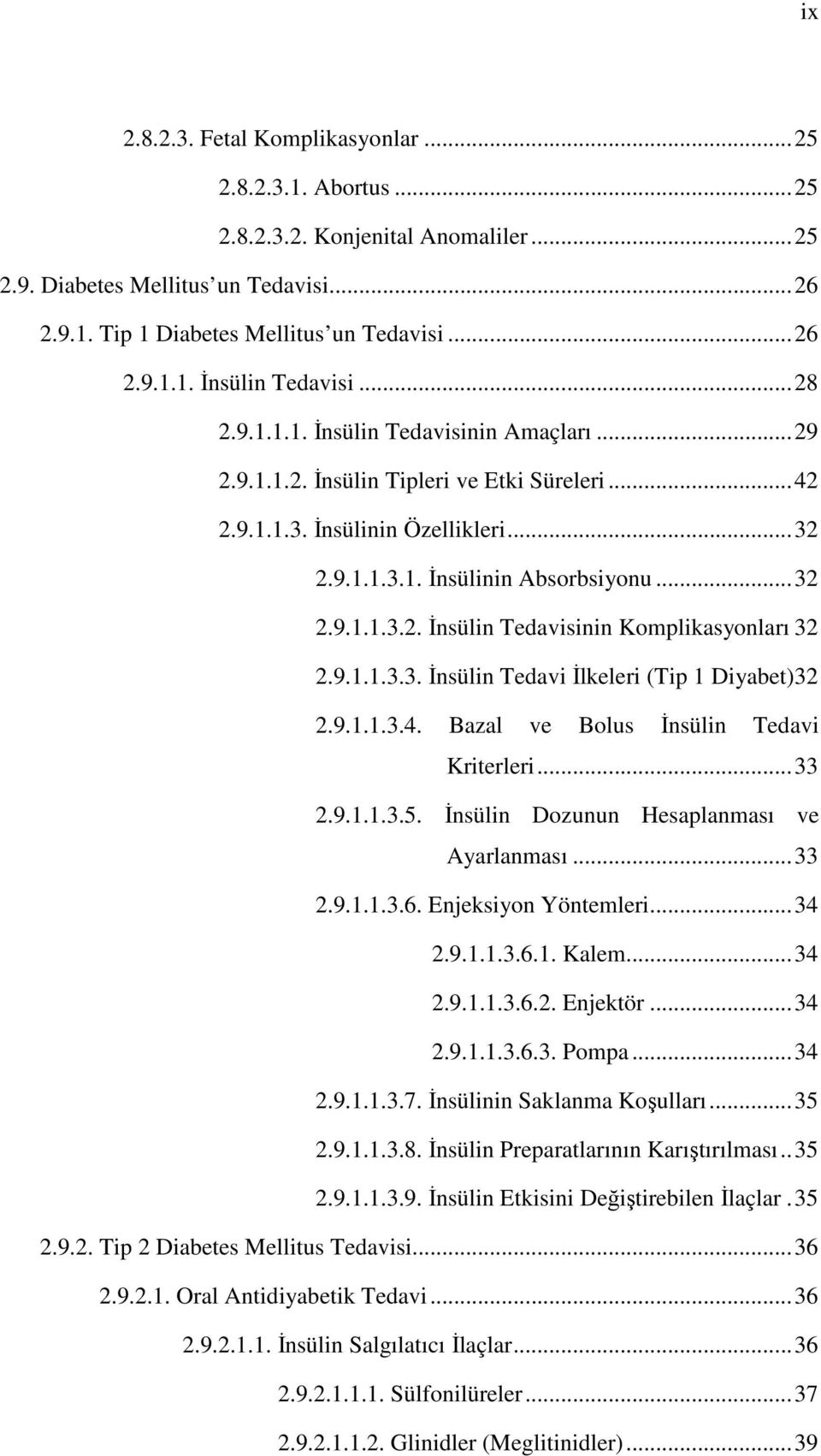 9.1.1.3.3. İnsülin Tedavi İlkeleri (Tip 1 Diyabet)32 2.9.1.1.3.4. Bazal ve Bolus İnsülin Tedavi Kriterleri... 33 2.9.1.1.3.5. İnsülin Dozunun Hesaplanması ve Ayarlanması... 33 2.9.1.1.3.6.