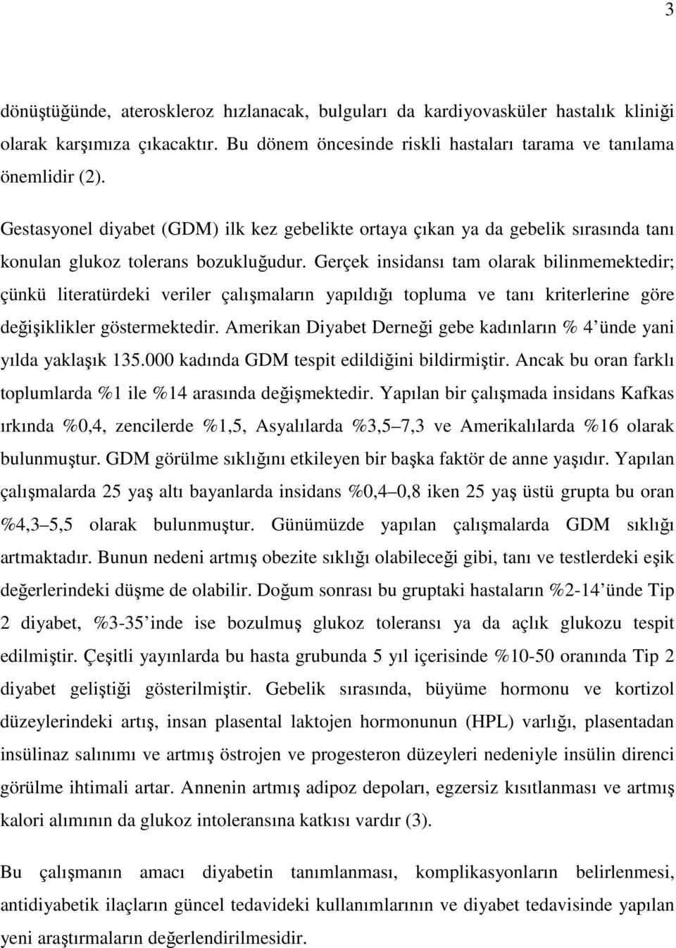 Gerçek insidansı tam olarak bilinmemektedir; çünkü literatürdeki veriler çalışmaların yapıldığı topluma ve tanı kriterlerine göre değişiklikler göstermektedir.