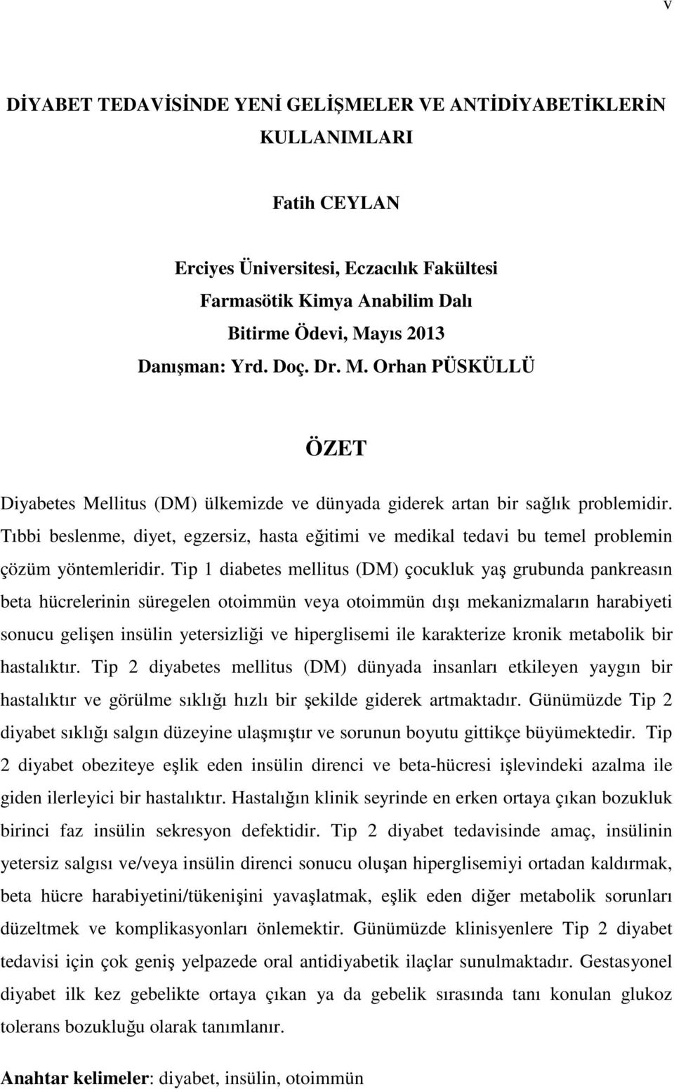 Tıbbi beslenme, diyet, egzersiz, hasta eğitimi ve medikal tedavi bu temel problemin çözüm yöntemleridir.