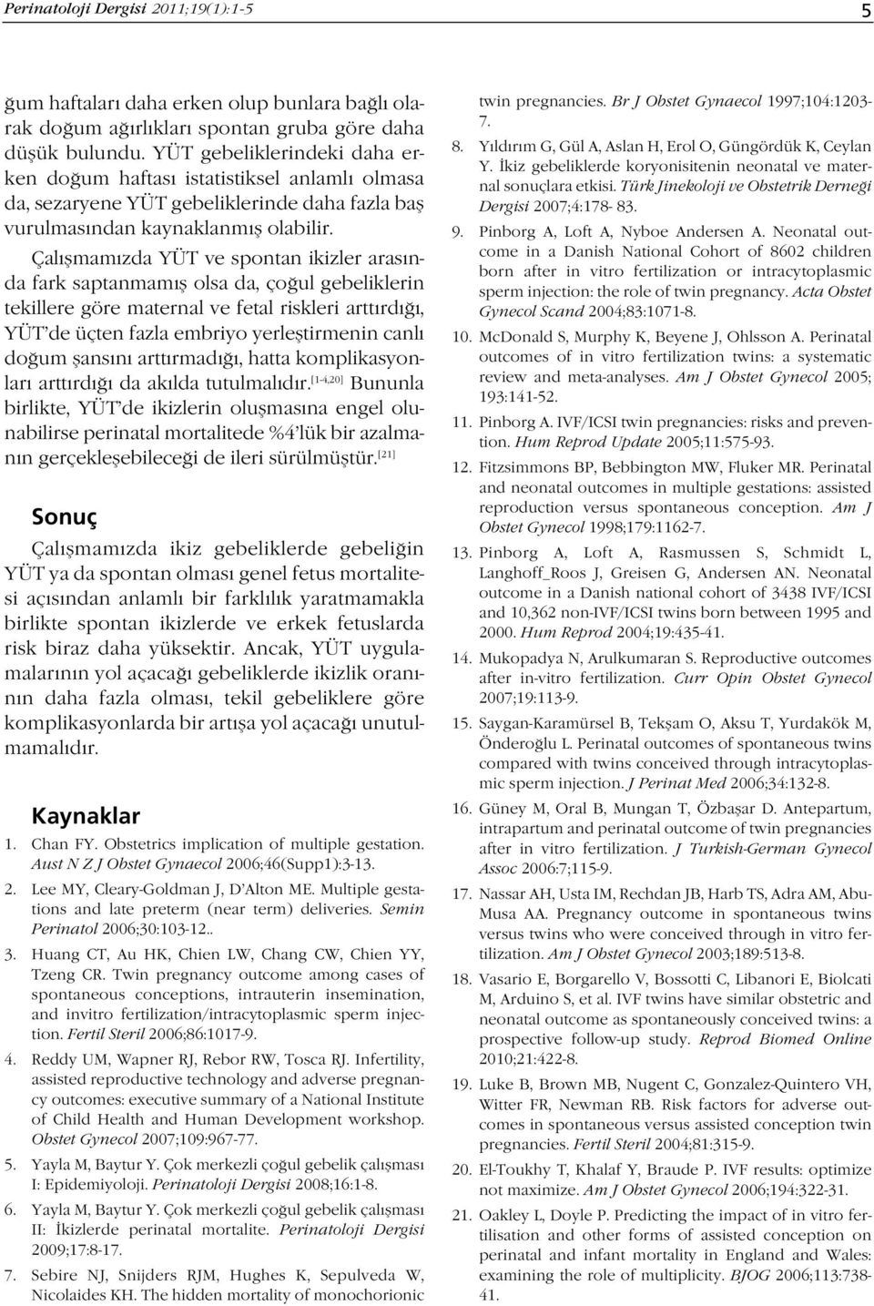 Çal flmam zda YÜT ve spontan ikizler aras nda fark saptanmam fl olsa da, ço ul gebeliklerin tekillere göre maternal ve fetal riskleri artt rd, YÜT de üçten fazla embriyo yerlefltirmenin canl do um