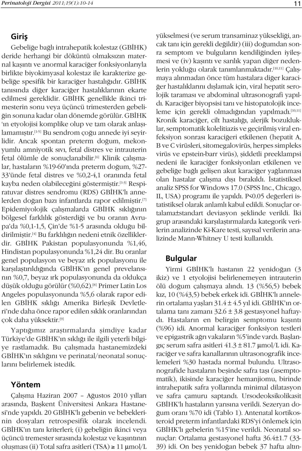 GB HK genellikle ikinci trimesterin sonu veya üçüncü trimesterden gebeli- in sonuna kadar olan dönemde görülür. GB HK n etyolojisi komplike olup ve tam olarak anlafl - lamam flt r.