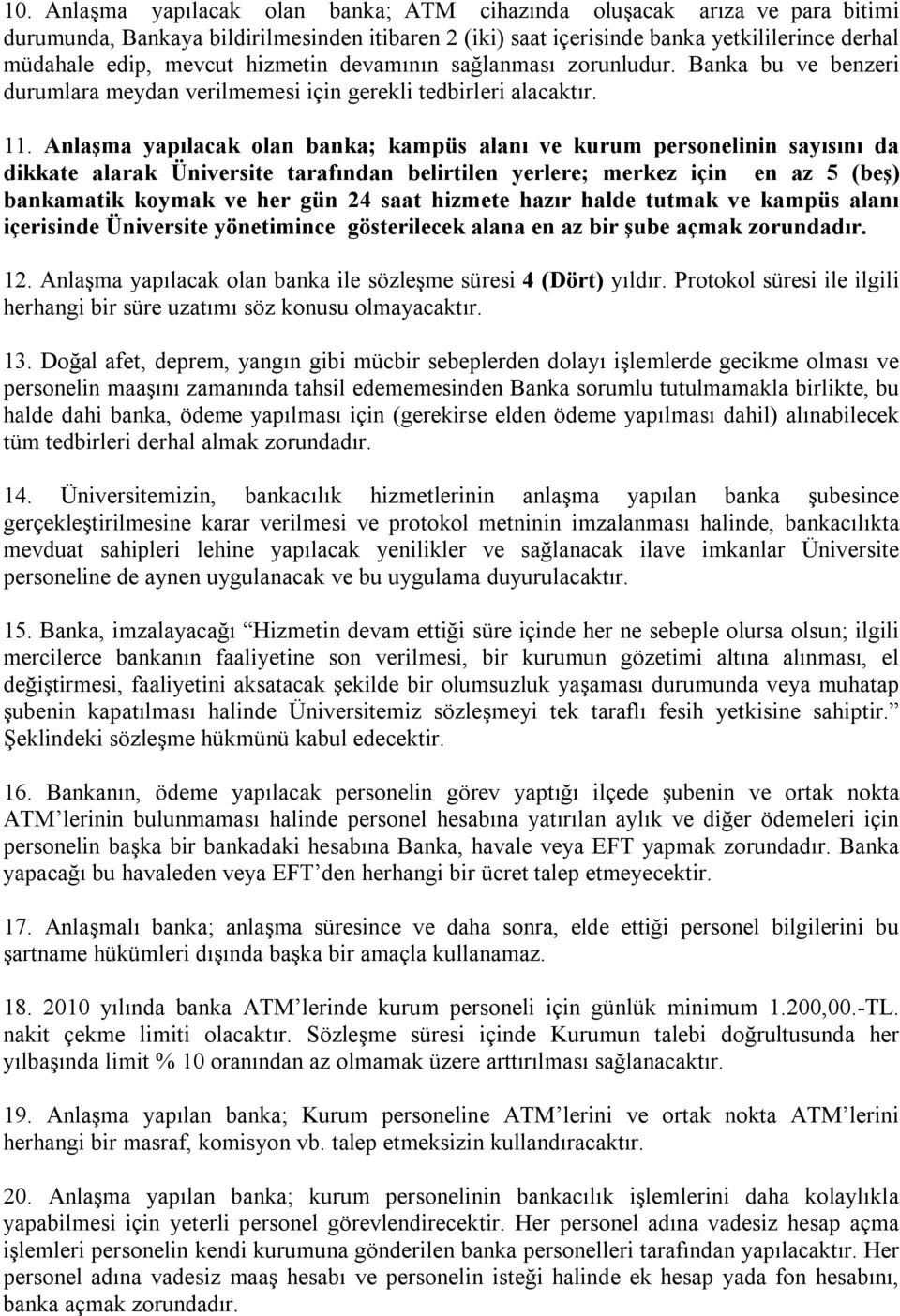 Anlaşma yapılacak olan banka; kampüs alanı ve kurum personelinin sayısını da dikkate alarak Üniversite tarafından belirtilen yerlere; merkez için en az 5 (beş) bankamatik koymak ve her gün 24 saat