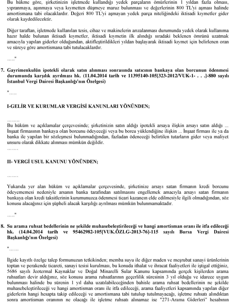 Diğer taraftan, işletmede kullanılan tesis, cihaz ve makinelerin arızalanması durumunda yedek olarak kullanıma hazır halde bulunan iktisadi kıymetler, iktisadi kıymetin ilk alındığı sıradaki beklenen