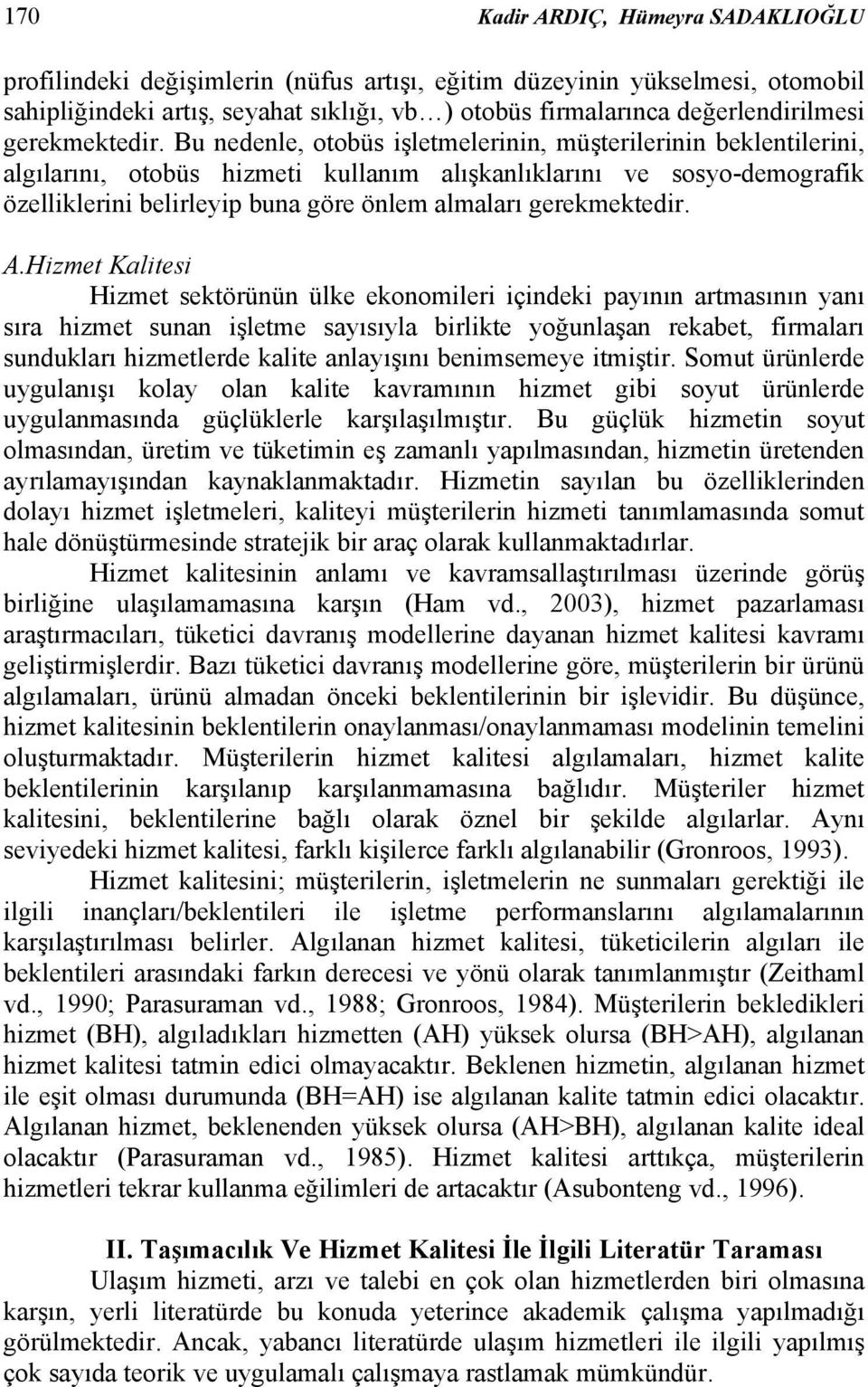 Bu nedenle, otobüs işletmelerinin, müşterilerinin beklentilerini, algılarını, otobüs hizmeti kullanım alışkanlıklarını ve sosyo-demografik özelliklerini belirleyip buna göre önlem almaları  A.