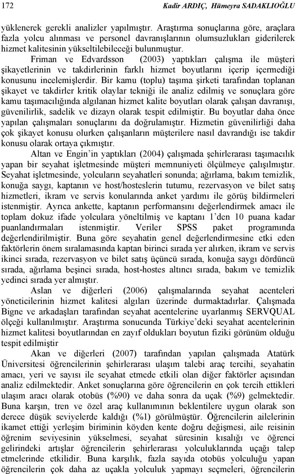 Friman ve Edvardsson (2003) yaptıkları çalışma ile müşteri şikayetlerinin ve takdirlerinin farklı hizmet boyutlarını içerip içermediği konusunu incelemişlerdir.