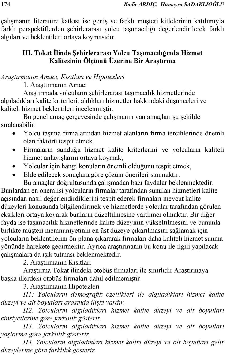 Araştırmanın Amacı Araştırmada yolcuların şehirlerarası taşımacılık hizmetlerinde algıladıkları kalite kriterleri, aldıkları hizmetler hakkındaki düşünceleri ve kaliteli hizmet beklentileri