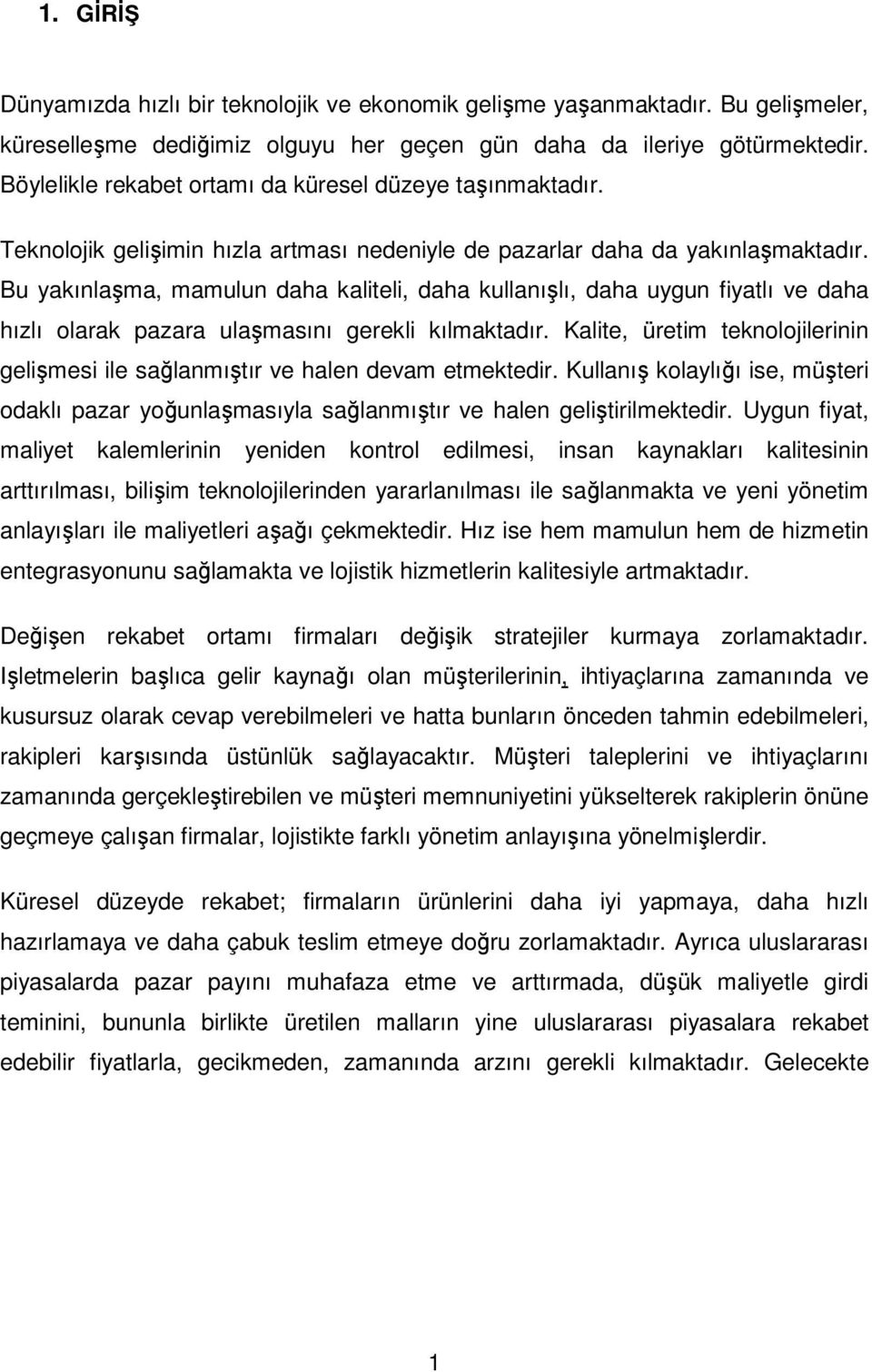 Bu yakınlaşma, mamulun daha kaliteli, daha kullanışlı, daha uygun fiyatlı ve daha hızlı olarak pazara ulaşmasını gerekli kılmaktadır.