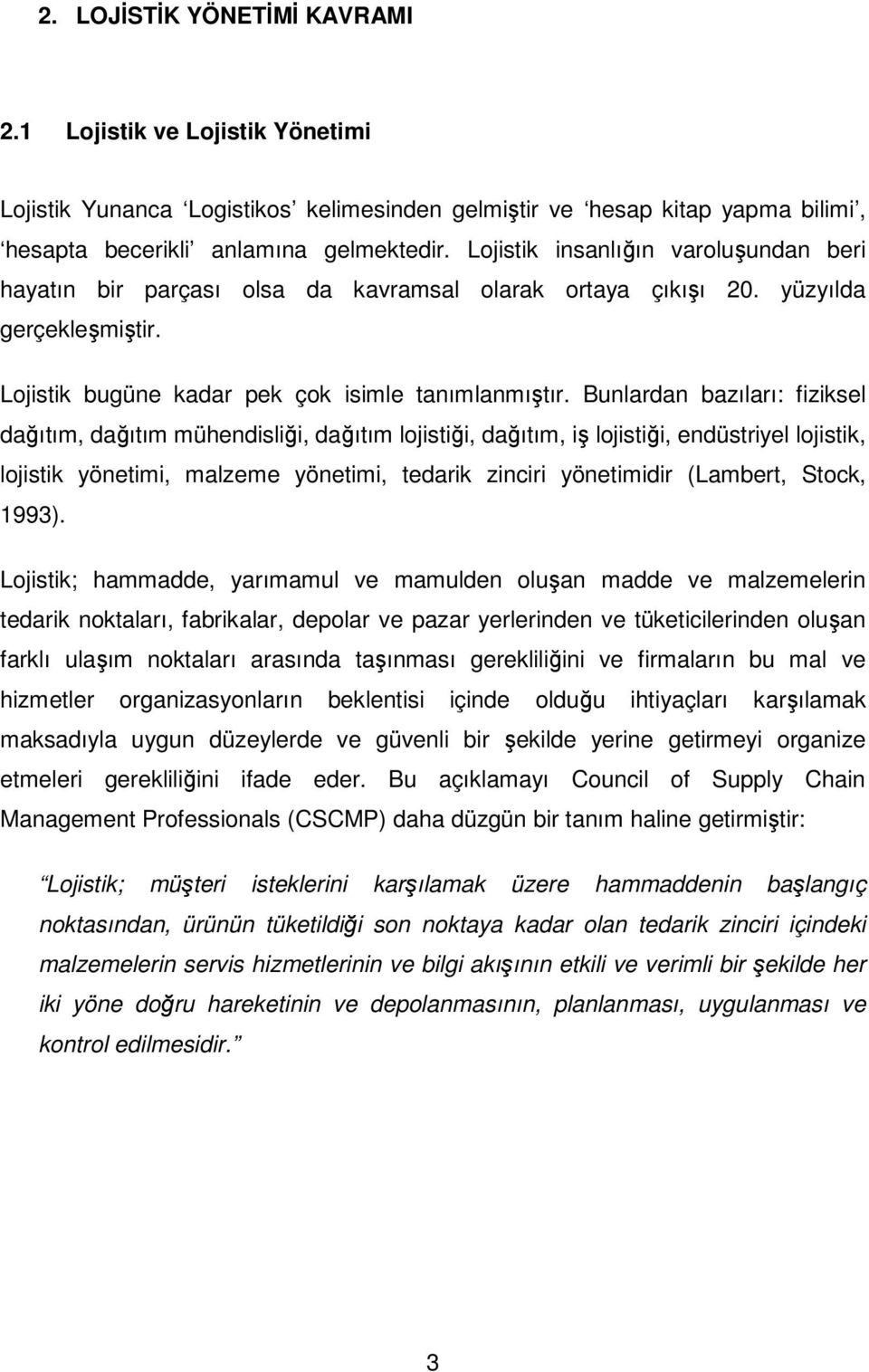 Bunlardan bazıları: fiziksel dağıtım, dağıtım mühendisliği, dağıtım lojistiği, dağıtım, iş lojistiği, endüstriyel lojistik, lojistik yönetimi, malzeme yönetimi, tedarik zinciri yönetimidir (Lambert,