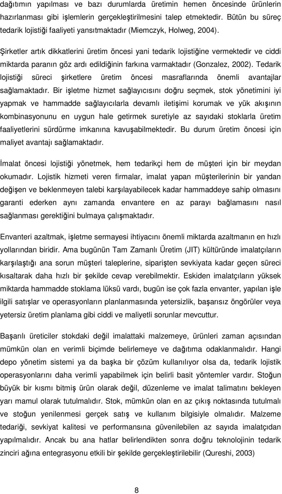 Şirketler artık dikkatlerini üretim öncesi yani tedarik lojistiğine vermektedir ve ciddi miktarda paranın göz ardı edildiğinin farkına varmaktadır (Gonzalez, 2002).