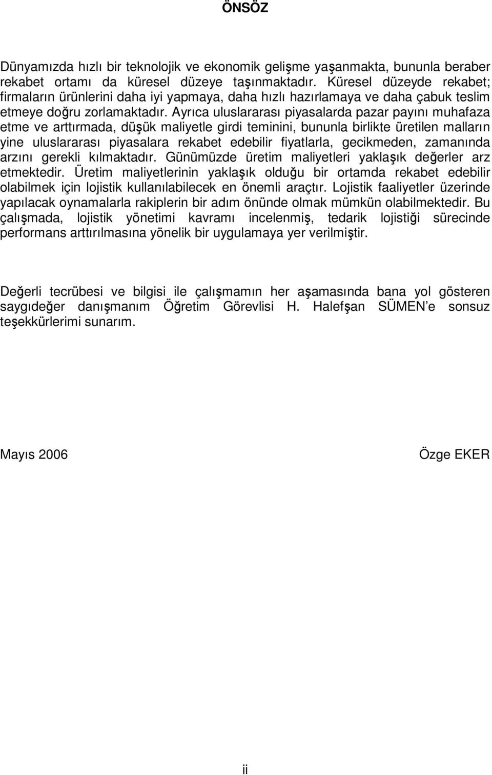 Ayrıca uluslararası piyasalarda pazar payını muhafaza etme ve arttırmada, düşük maliyetle girdi teminini, bununla birlikte üretilen malların yine uluslararası piyasalara rekabet edebilir fiyatlarla,