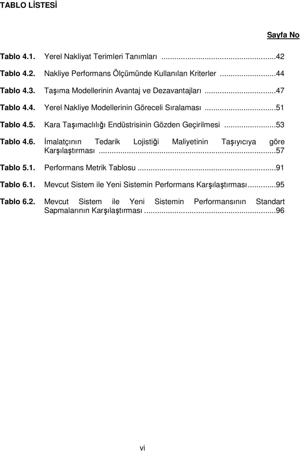 Tablo 4.5. Kara Taşımaclılığı Endüstrisinin Gözden Geçirilmesi...53 Tablo 4.6. İmalatçının Tedarik Lojistiği Maliyetinin Taşıyıcıya göre Karşılaştırması.