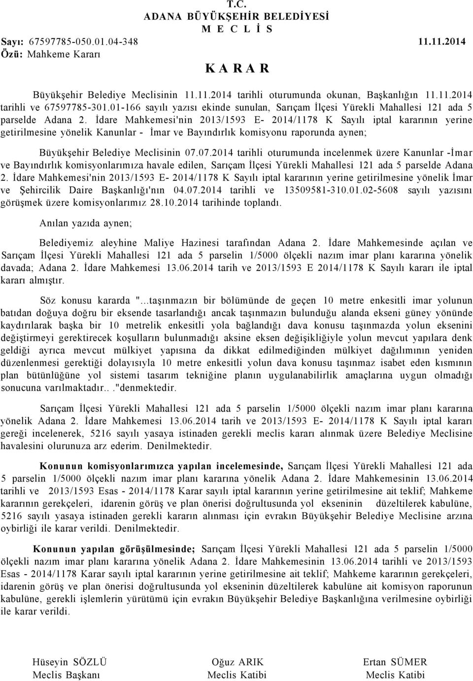 İdare Mahkemesi'nin 2013/1593 E- 2014/1178 K Sayılı iptal kararının yerine getirilmesine yönelik Kanunlar - İmar ve Bayındırlık komisyonu raporunda aynen; Büyükşehir Belediye Meclisinin 07.