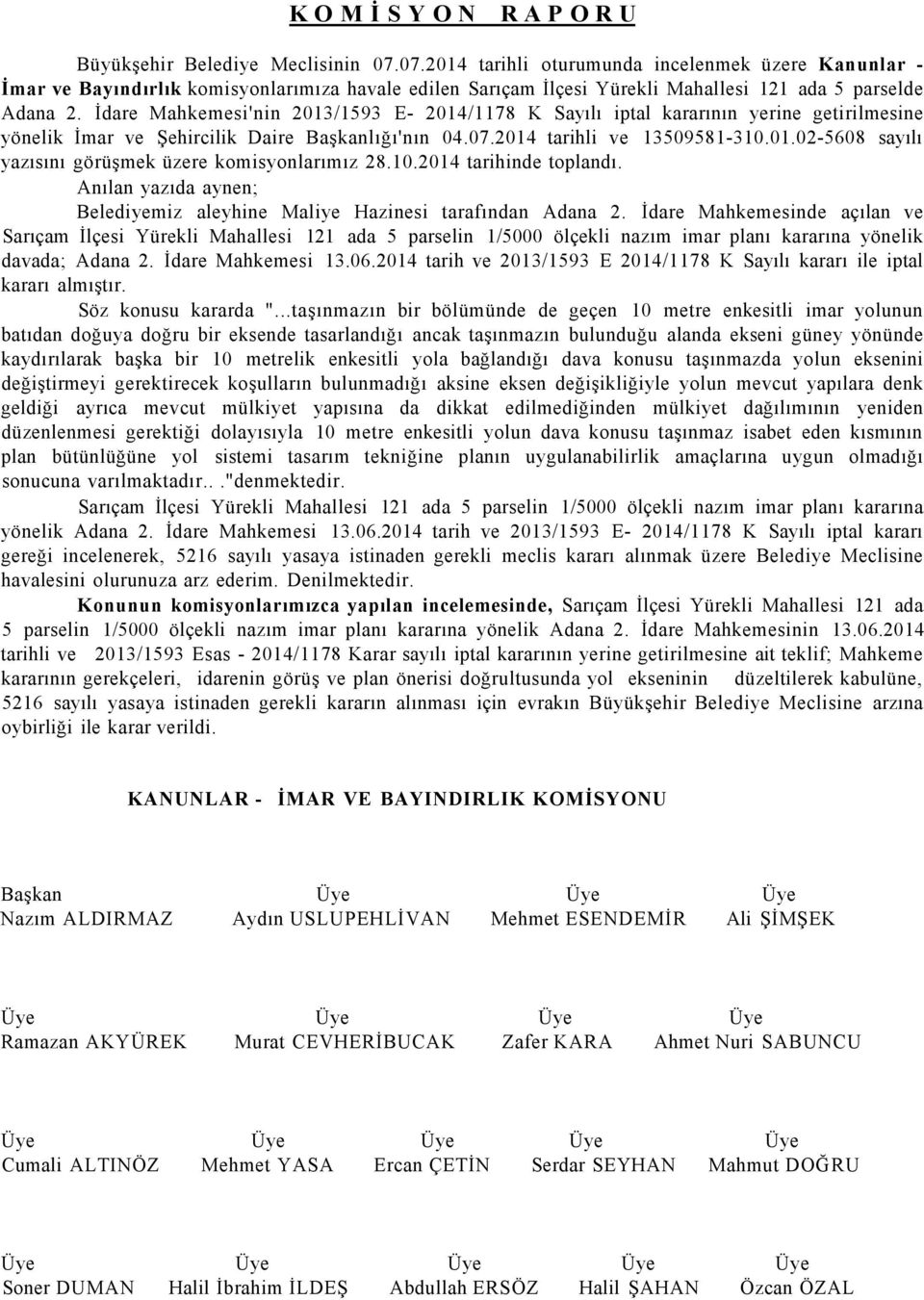 İdare Mahkemesi'nin 2013/1593 E- 2014/1178 K Sayılı iptal kararının yerine getirilmesine yönelik İmar ve Şehircilik Daire Başkanlığı'nın 04.07.2014 tarihli ve 13509581-310.01.02-5608 sayılı yazısını görüşmek üzere komisyonlarımız 28.