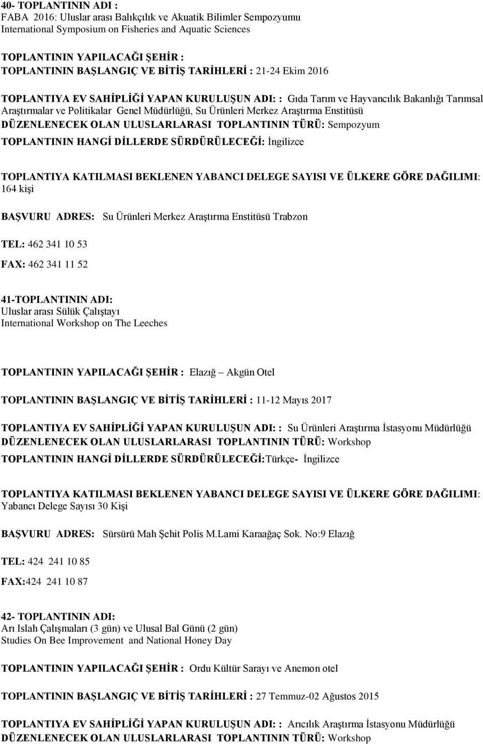 OLAN ULUSLARLARASI TOPLANTININ TÜRÜ: Sempozyum 164 kişi BAŞVURU ADRES: Su Ürünleri Merkez Araştırma Enstitüsü Trabzon 462 341 10 53 462 341 11 52 41-TOPLANTININ ADI: Uluslar arası Sülük Çalıştayı