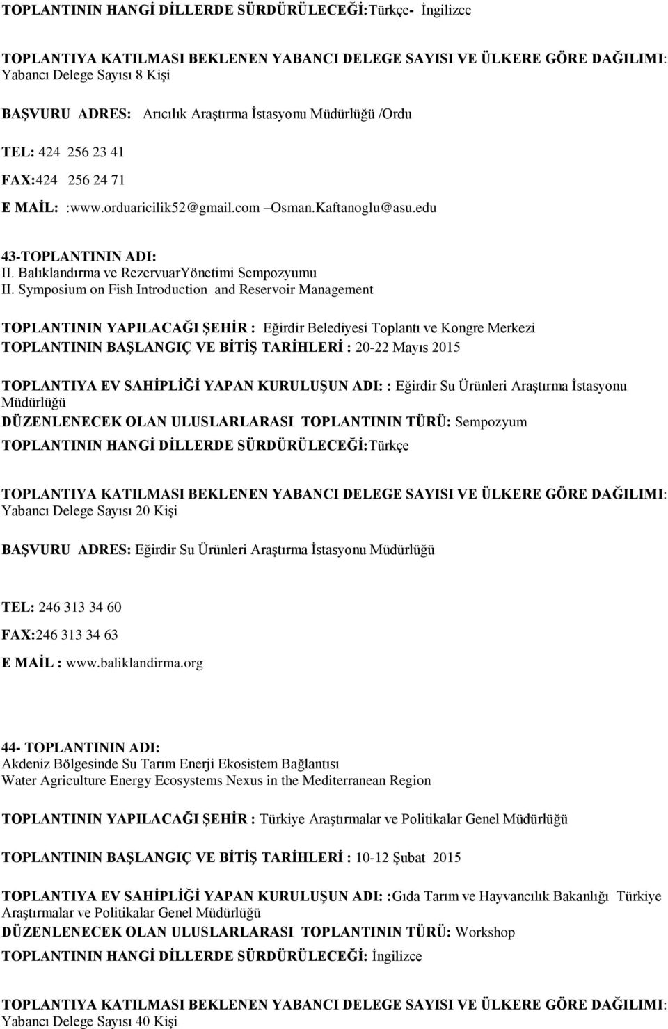 Symposium on Fish Introduction and Reservoir Management Eğirdir Belediyesi Toplantı ve Kongre Merkezi TOPLANTININ BAŞLANGIÇ VE BİTİŞ TARİHLERİ : 20-22 Mayıs 2015 TOPLANTIYA EV SAHİPLİĞİ YAPAN