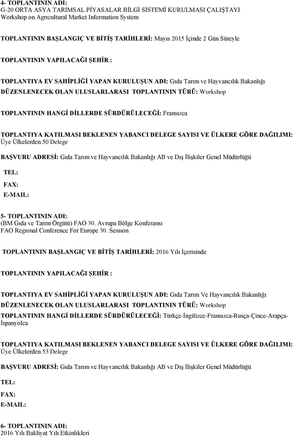 Fransızca Üye Ülkelerden 50 Delege BAŞVURU ADRESİ: Gıda Tarım ve Hayvancılık Bakanlığı AB ve Dış İlişkiler Genel Müdürlüğü 5- TOPLANTININ ADI: (BM Gıda ve Tarım Örgütü) FAO 30.