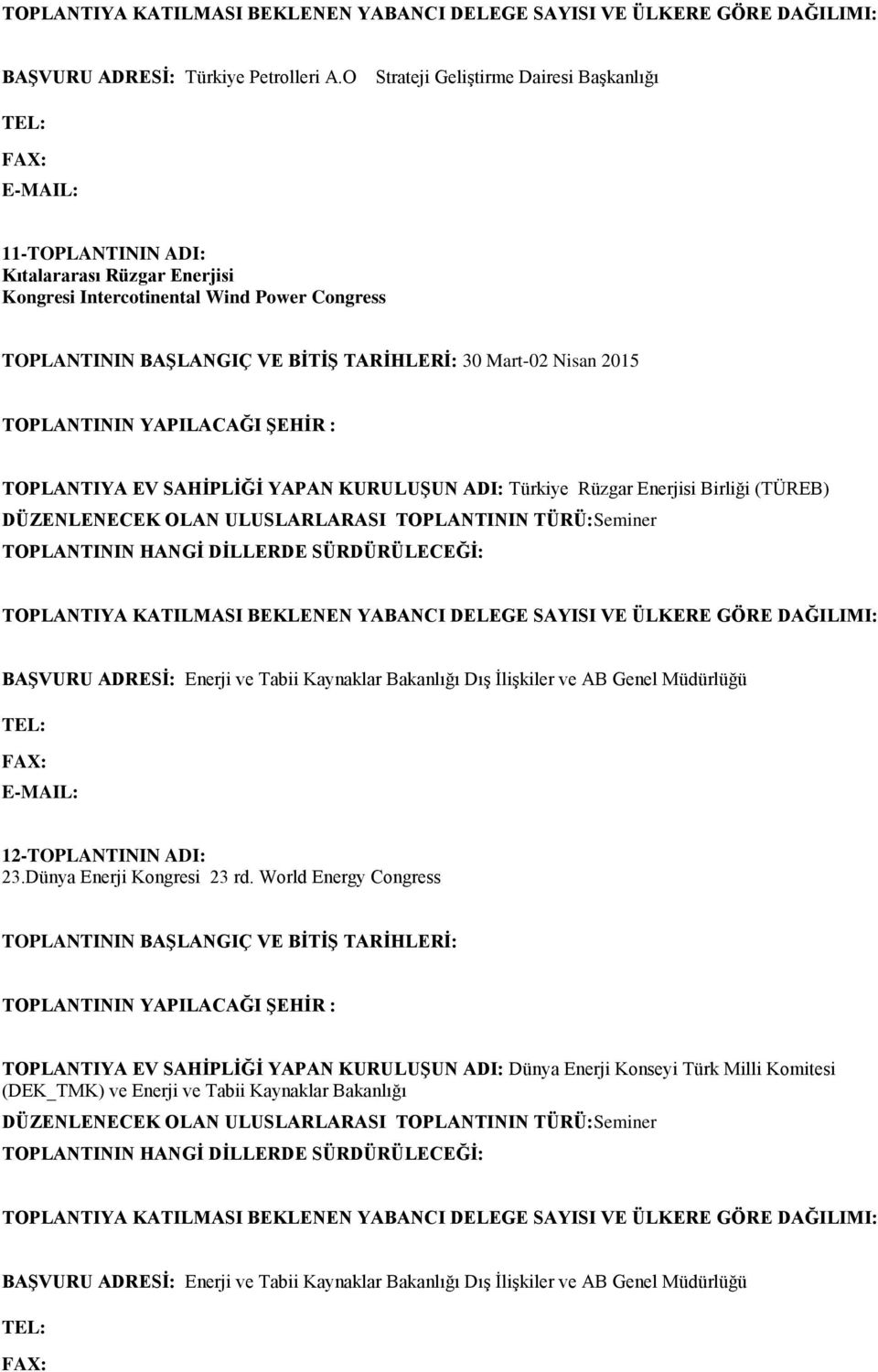 TOPLANTIYA EV SAHİPLİĞİ YAPAN KURULUŞUN ADI: Türkiye Rüzgar Enerjisi Birliği (TÜREB) DÜZENLENECEK OLAN ULUSLARLARASI TOPLANTININ TÜRÜ:Seminer TOPLANTININ HANGİ DİLLERDE SÜRDÜRÜLECEĞİ: BAŞVURU ADRESİ: