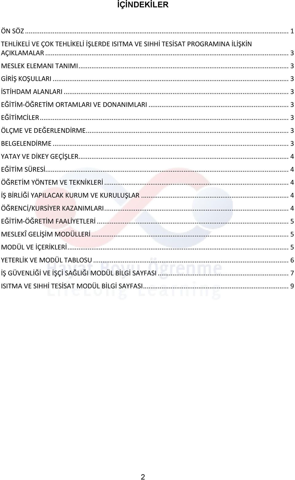 .. 4 EĞİTİM SÜRESİ... 4 ÖĞRETİM YÖNTEM VE TEKNİKLERİ... 4 İŞ BİRLİĞİ YAPILACAK KURUM VE KURULUŞLAR... 4 ÖĞRENCİ/KURSİYER KAZANIMLARI... 4 EĞİTİM-ÖĞRETİM FAALİYETLERİ.