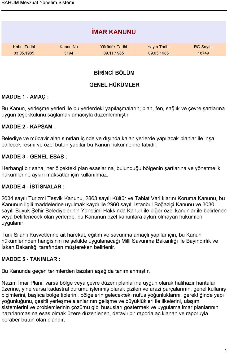 1985 RG Sayısı 18749 BİRİNCİ BÖLÜM GENEL HÜKÜMLER MADDE 1 - AMAÇ : Bu Kanun, yerleşme yerleri ile bu yerlerdeki yapılaşmaların; plan, fen, sağlık ve çevre şartlarına uygun teşekkülünü sağlamak