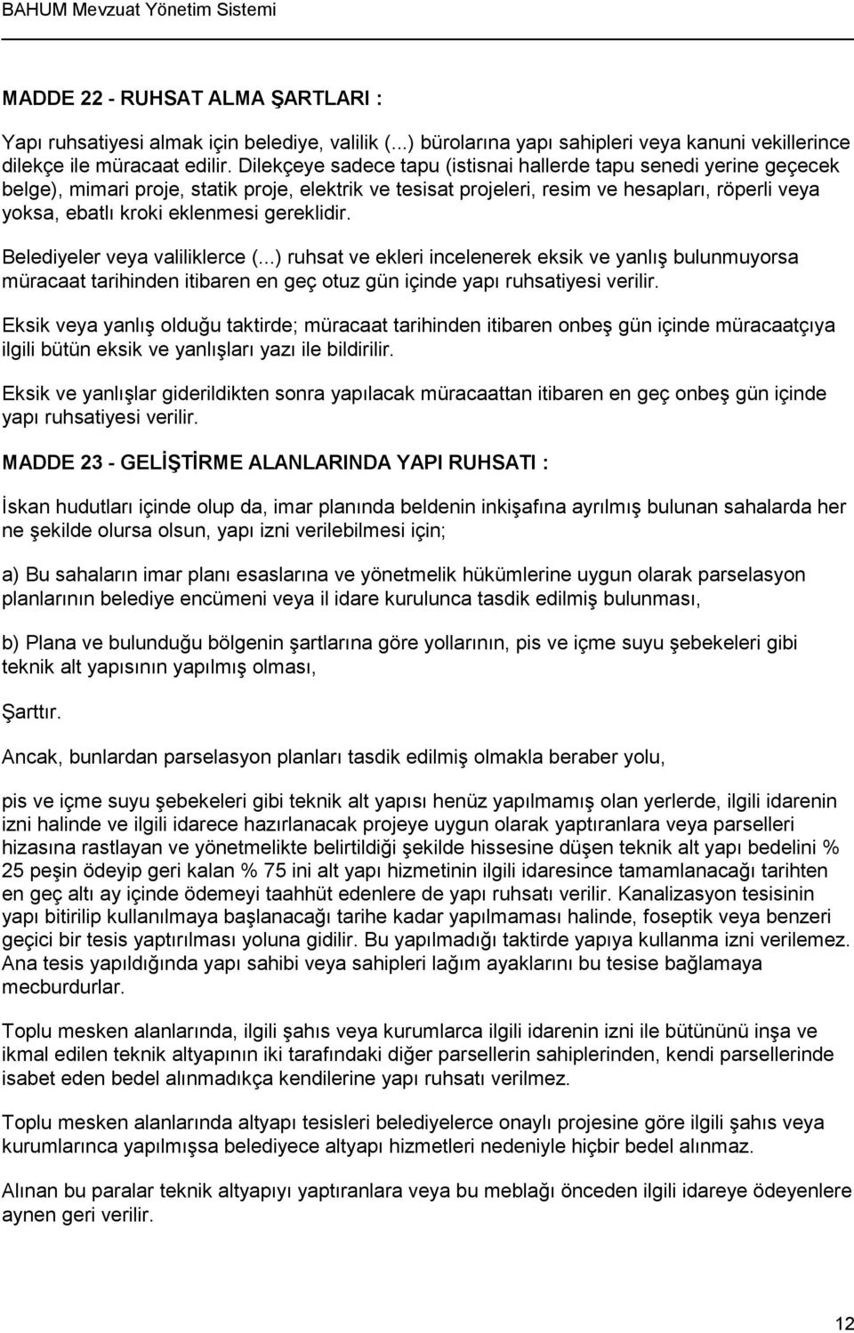 gereklidir. Belediyeler veya valiliklerce (...) ruhsat ve ekleri incelenerek eksik ve yanlış bulunmuyorsa müracaat tarihinden itibaren en geç otuz gün içinde yapı ruhsatiyesi verilir.