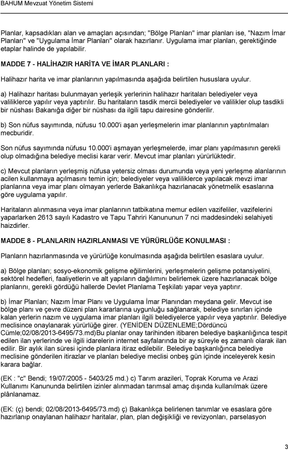 MADDE 7 - HALİHAZIR HARİTA VE İMAR PLANLARI : Halihazır harita ve imar planlarının yapılmasında aşağıda belirtilen hususlara uyulur.