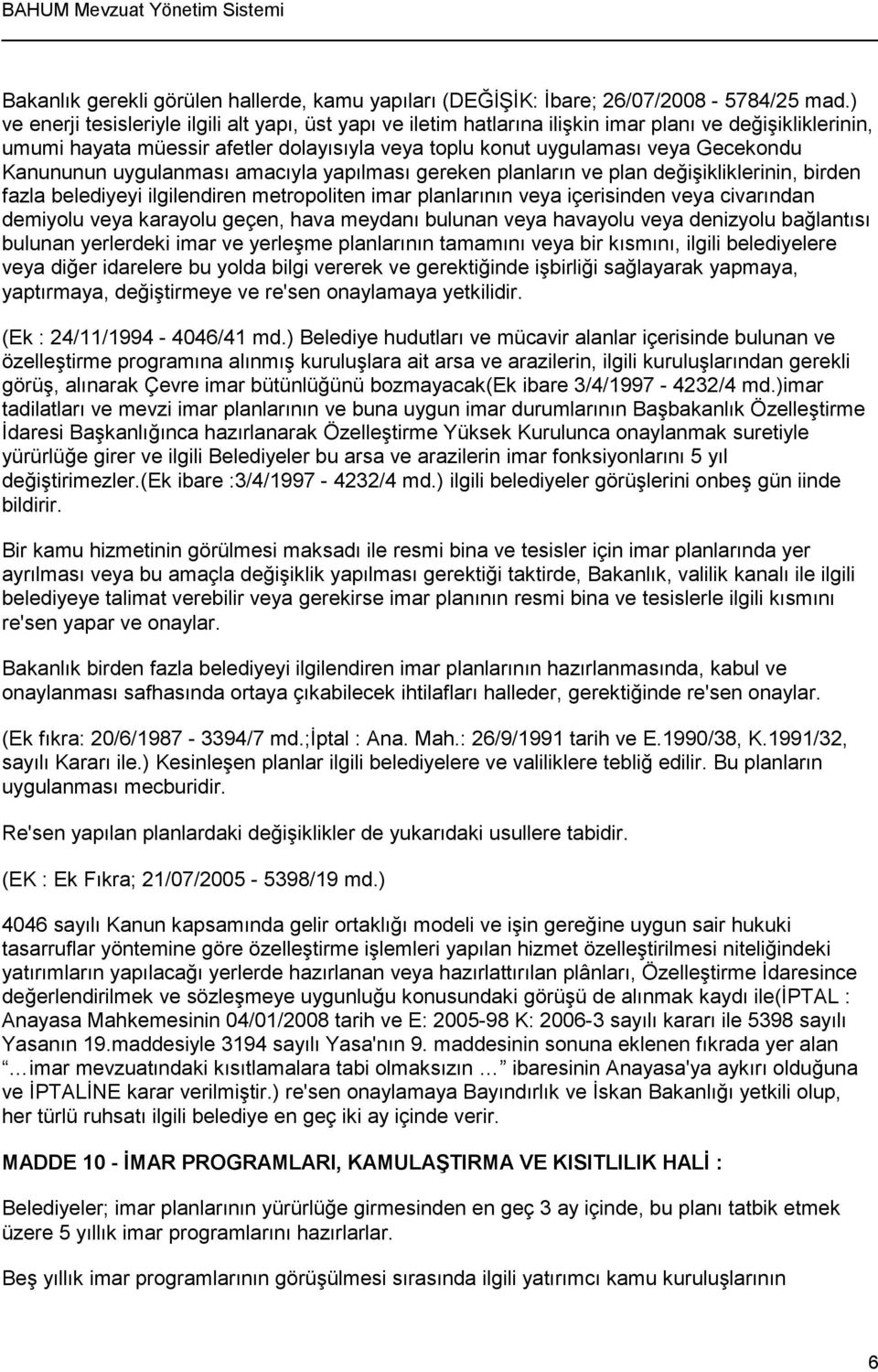 Kanununun uygulanması amacıyla yapılması gereken planların ve plan değişikliklerinin, birden fazla belediyeyi ilgilendiren metropoliten imar planlarının veya içerisinden veya civarından demiyolu veya