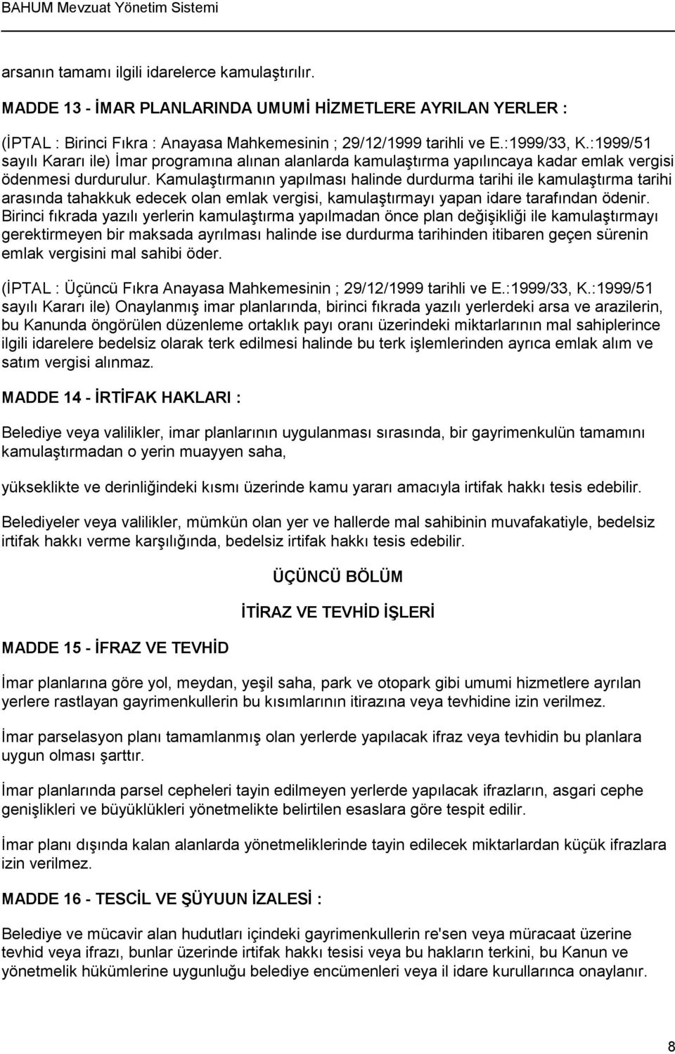 Kamulaştırmanın yapılması halinde durdurma tarihi ile kamulaştırma tarihi arasında tahakkuk edecek olan emlak vergisi, kamulaştırmayı yapan idare tarafından ödenir.