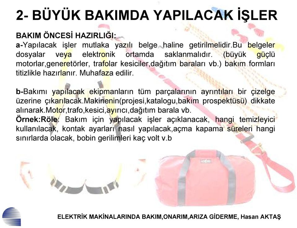 Muhafaza edilir. b-bakımı yapılacak ekipmanların tüm parçalarının ayrıntıları bir çizelge üzerine çıkarılacak.makinenin(projesi,katalogu,bakım prospektüsü) dikkate alınarak.