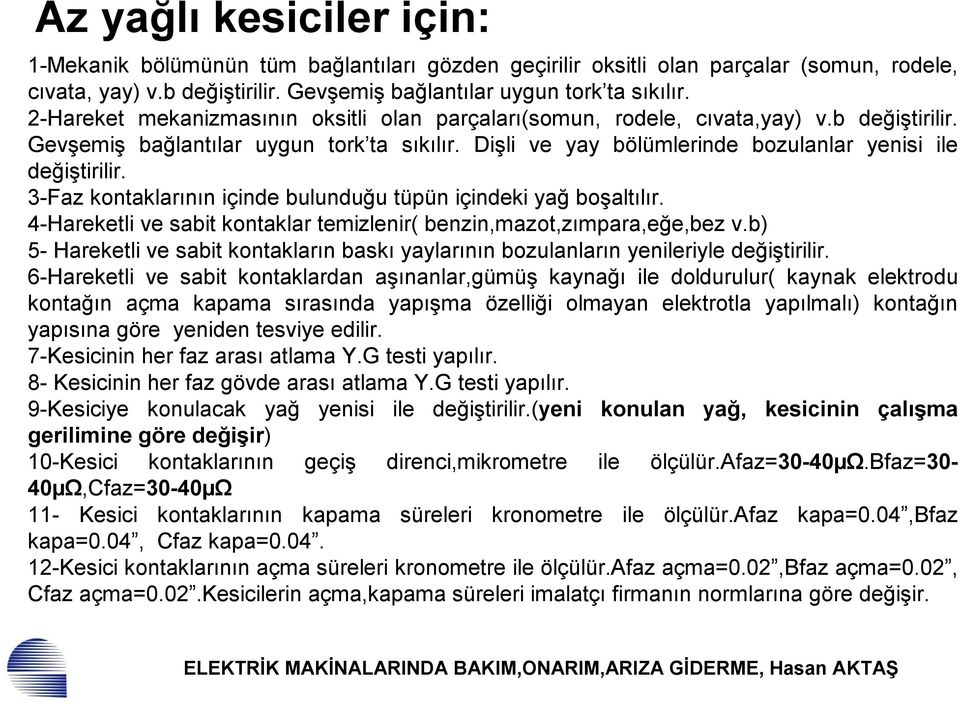 3-Faz kontaklarının içinde bulunduğu tüpün içindeki yağ boşaltılır. 4-Hareketli ve sabit kontaklar temizlenir( benzin,mazot,zımpara,eğe,bez v.